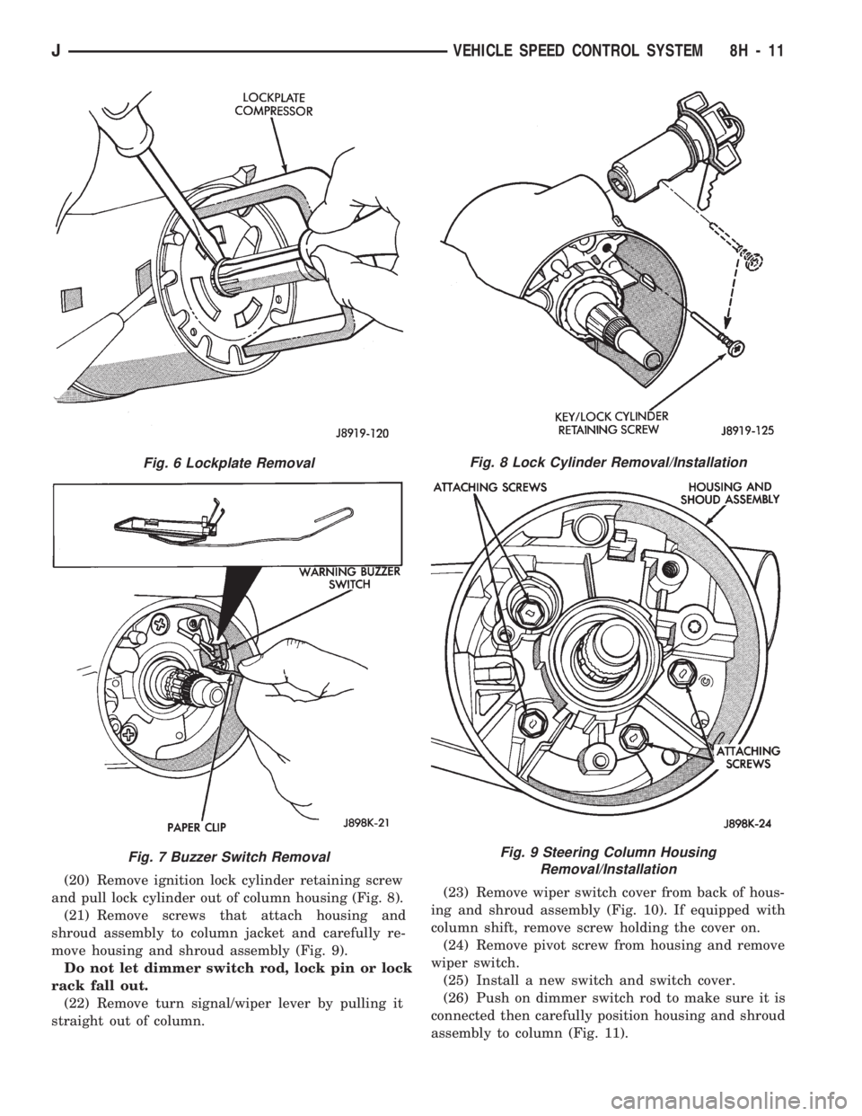 JEEP CHEROKEE 1994 Service Repair Manual (20) Remove ignition lock cylinder retaining screw
and pull lock cylinder out of column housing (Fig. 8).
(21) Remove screws that attach housing and
shroud assembly to column jacket and carefully re-
JEEP CHEROKEE 1994 Service Repair Manual (20) Remove ignition lock cylinder retaining screw
and pull lock cylinder out of column housing (Fig. 8).
(21) Remove screws that attach housing and
shroud assembly to column jacket and carefully re-