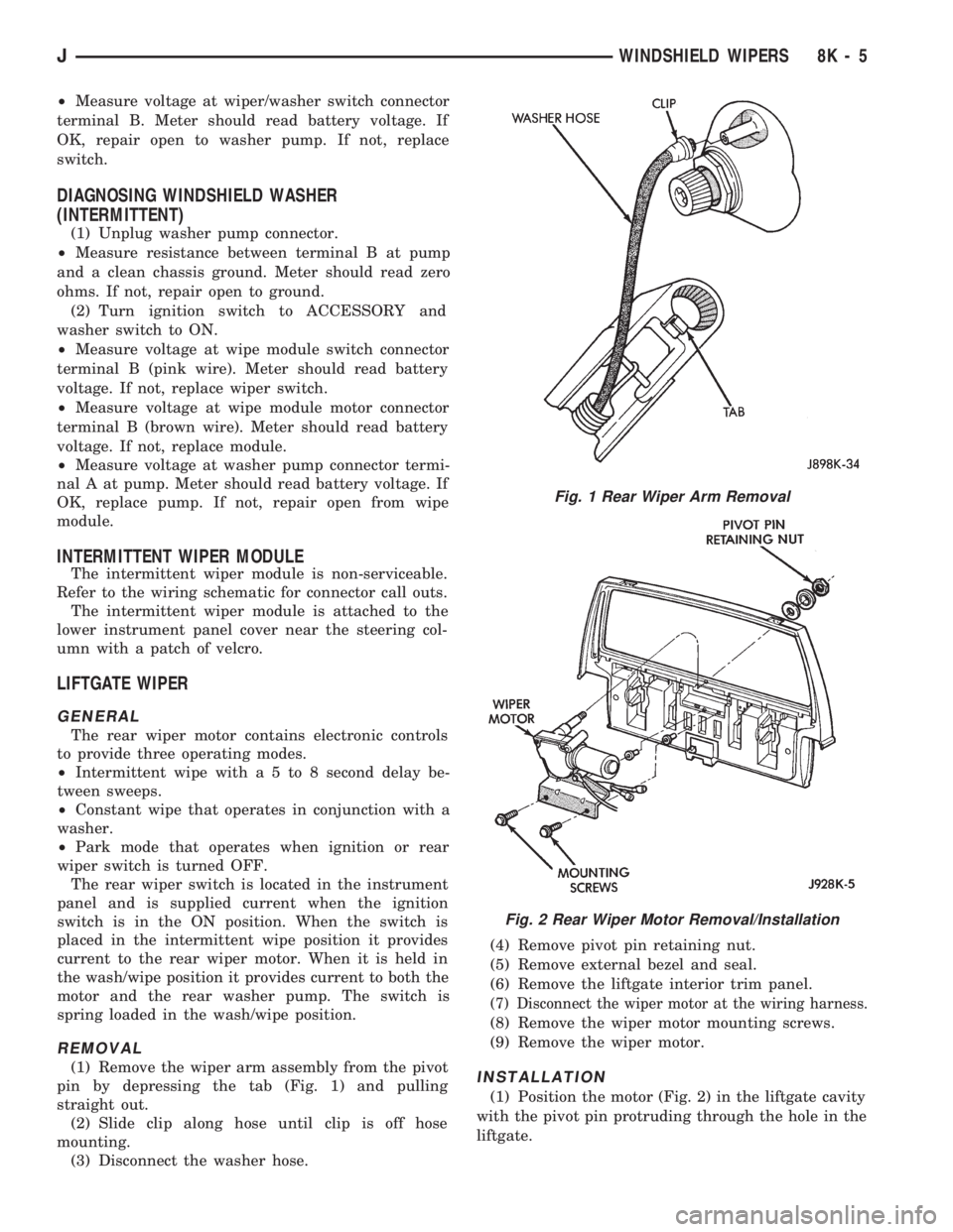 JEEP CHEROKEE 1994  Service Repair Manual ²Measure voltage at wiper/washer switch connector
terminal B. Meter should read battery voltage. If
OK, repair open to washer pump. If not, replace
switch.
DIAGNOSING WINDSHIELD WASHER
(INTERMITTENT)