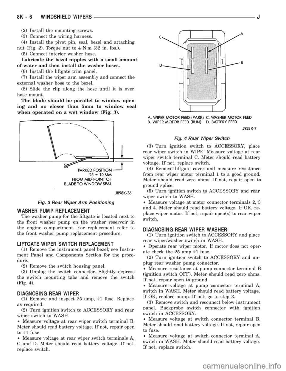 JEEP CHEROKEE 1994  Service Repair Manual (2) Install the mounting screws.
(3) Connect the wiring harness.
(4) Install the pivot pin, seal, bezel and attaching
nut (Fig. 2). Torque nut to 4 Nzm (32 in. lbs.).
(5) Connect interior washer hose.