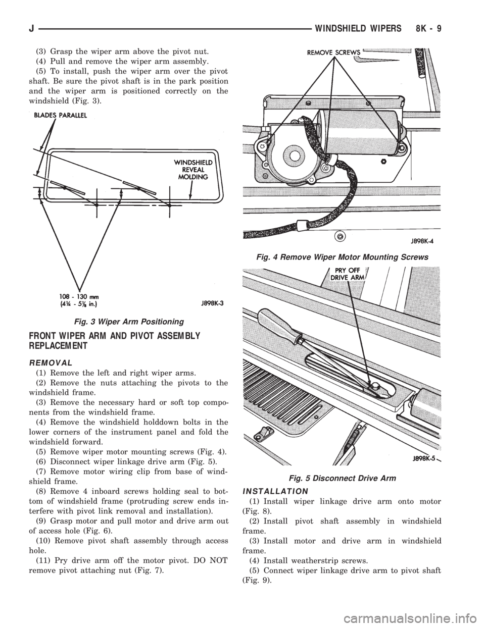 JEEP CHEROKEE 1994  Service Repair Manual (3) Grasp the wiper arm above the pivot nut.
(4) Pull and remove the wiper arm assembly.
(5) To install, push the wiper arm over the pivot
shaft. Be sure the pivot shaft is in the park position
and th