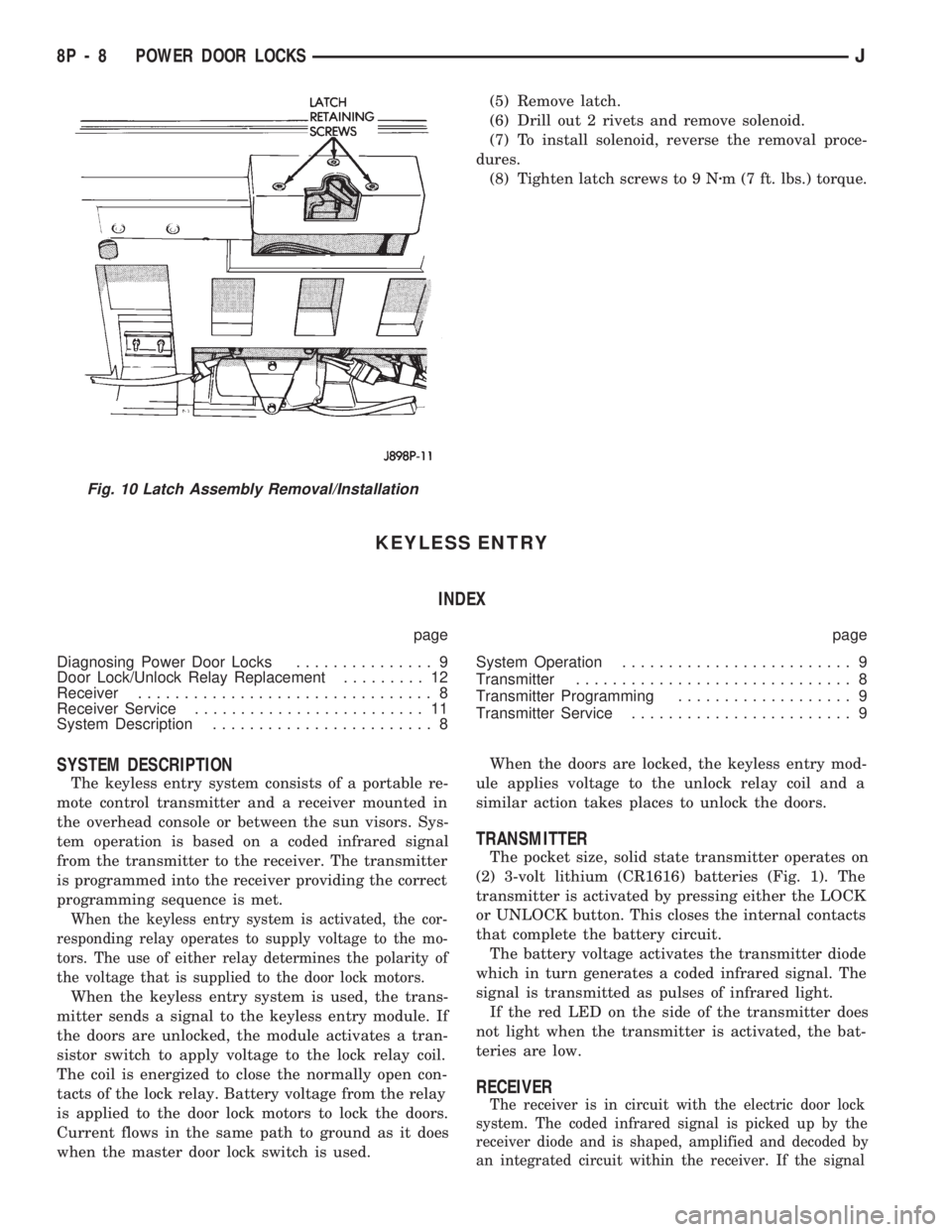 JEEP CHEROKEE 1994  Service Repair Manual (5) Remove latch.
(6) Drill out 2 rivets and remove solenoid.
(7) To install solenoid, reverse the removal proce-
dures.
(8) Tighten latch screws to 9 Nzm (7 ft. lbs.) torque.
KEYLESS ENTRY
INDEX
page