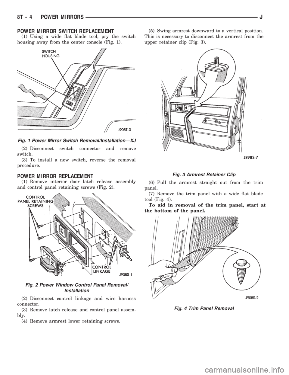 JEEP CHEROKEE 1994 Service Repair Manual POWER MIRROR SWITCH REPLACEMENT
(1) Using a wide flat blade tool, pry the switch
housing away from the center console (Fig. 1).
(2) Disconnect switch connector and remove
switch.
(3) To install a new JEEP CHEROKEE 1994 Service Repair Manual POWER MIRROR SWITCH REPLACEMENT
(1) Using a wide flat blade tool, pry the switch
housing away from the center console (Fig. 1).
(2) Disconnect switch connector and remove
switch.
(3) To install a new