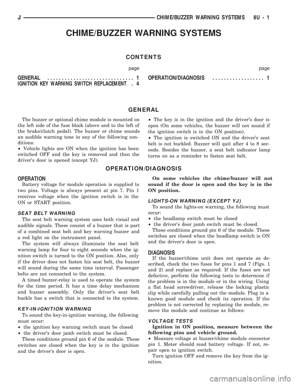 JEEP CHEROKEE 1994 Service Repair Manual CHIME/BUZZER WARNING SYSTEMS
CONTENTS
page page
GENERAL.............................. 1
IGNITION KEY WARNING SWITCH REPLACEMENT.4OPERATION/DIAGNOSIS.................. 1
GENERAL
The buzzer or optional JEEP CHEROKEE 1994 Service Repair Manual CHIME/BUZZER WARNING SYSTEMS
CONTENTS
page page
GENERAL.............................. 1
IGNITION KEY WARNING SWITCH REPLACEMENT.4OPERATION/DIAGNOSIS.................. 1
GENERAL
The buzzer or optional