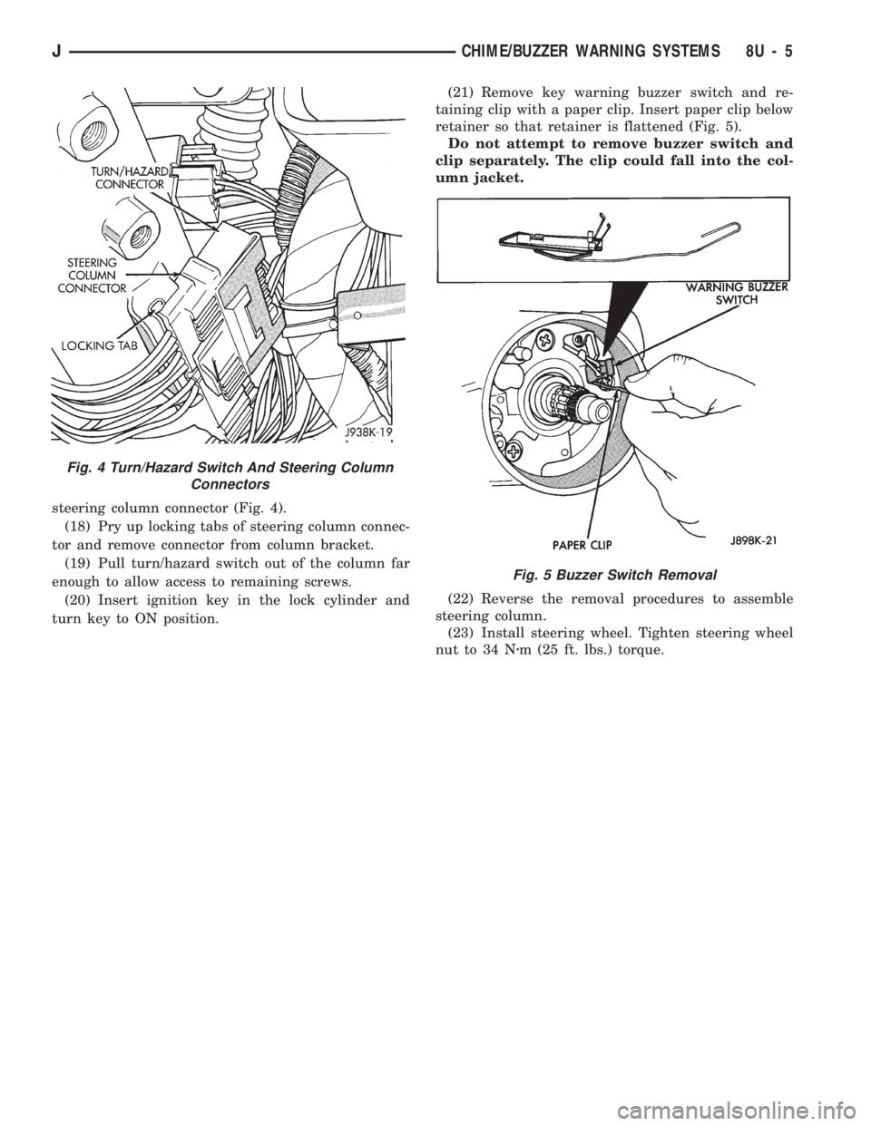 JEEP CHEROKEE 1994 Service Repair Manual steering column connector (Fig. 4).
(18) Pry up locking tabs of steering column connec-
tor and remove connector from column bracket.
(19) Pull turn/hazard switch out of the column far
enough to allow JEEP CHEROKEE 1994 Service Repair Manual steering column connector (Fig. 4).
(18) Pry up locking tabs of steering column connec-
tor and remove connector from column bracket.
(19) Pull turn/hazard switch out of the column far
enough to allow
