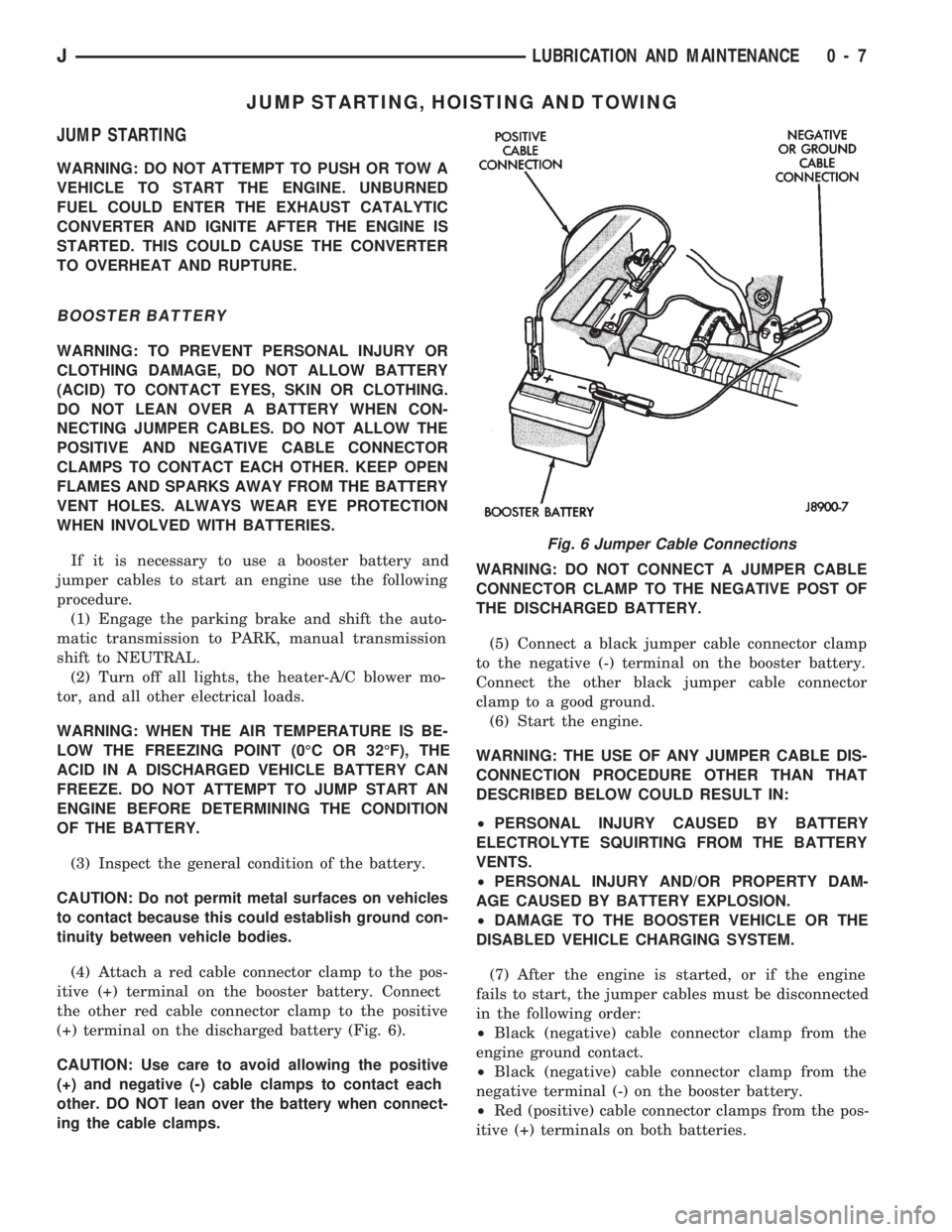 JEEP CHEROKEE 1994  Service Repair Manual JUMP STARTING, HOISTING AND TOWING
JUMP STARTING
WARNING: DO NOT ATTEMPT TO PUSH OR TOW A
VEHICLE TO START THE ENGINE. UNBURNED
FUEL COULD ENTER THE EXHAUST CATALYTIC
CONVERTER AND IGNITE AFTER THE EN