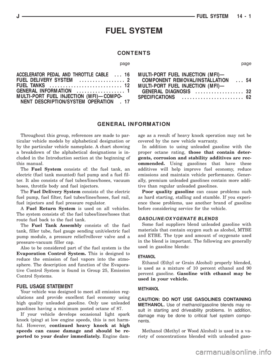 JEEP CHEROKEE 1994 Service Manual Online FUEL SYSTEM
CONTENTS
page page
ACCELERATOR PEDAL AND THROTTLE CABLE... 16
FUEL DELIVERY SYSTEM................. 2
FUEL TANKS........................... 12
GENERAL INFORMATION.................. 1
MULTI JEEP CHEROKEE 1994 Service Manual Online FUEL SYSTEM
CONTENTS
page page
ACCELERATOR PEDAL AND THROTTLE CABLE... 16
FUEL DELIVERY SYSTEM................. 2
FUEL TANKS........................... 12
GENERAL INFORMATION.................. 1
MULTI