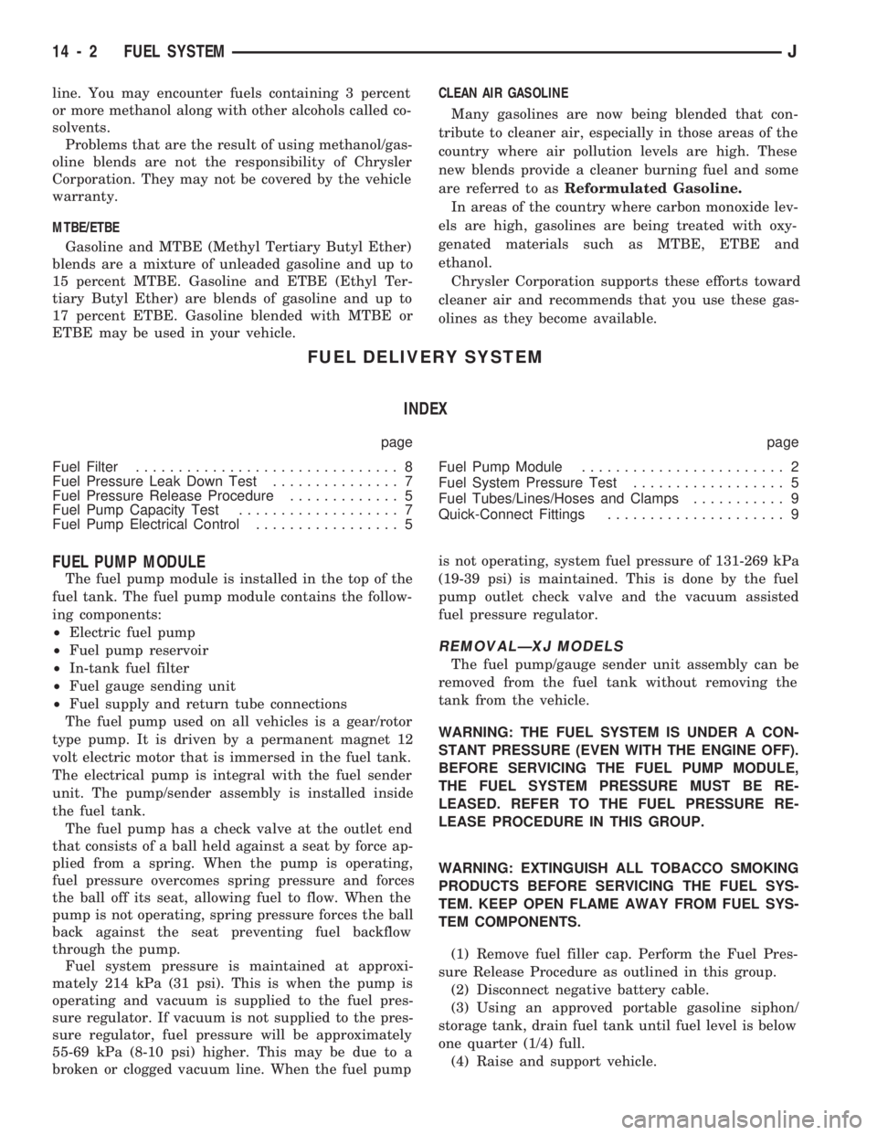 JEEP CHEROKEE 1994 Service Manual Online line. You may encounter fuels containing 3 percent
or more methanol along with other alcohols called co-
solvents.
Problems that are the result of using methanol/gas-
oline blends are not the responsi JEEP CHEROKEE 1994 Service Manual Online line. You may encounter fuels containing 3 percent
or more methanol along with other alcohols called co-
solvents.
Problems that are the result of using methanol/gas-
oline blends are not the responsi
