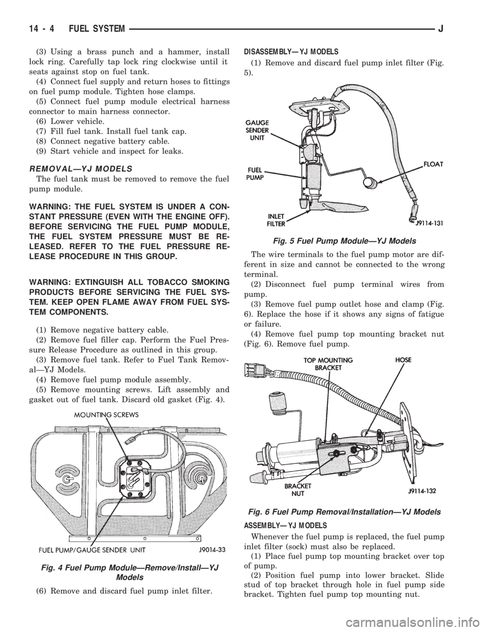 JEEP CHEROKEE 1994 Service Manual Online (3) Using a brass punch and a hammer, install
lock ring. Carefully tap lock ring clockwise until it
seats against stop on fuel tank.
(4) Connect fuel supply and return hoses to fittings
on fuel pump m JEEP CHEROKEE 1994 Service Manual Online (3) Using a brass punch and a hammer, install
lock ring. Carefully tap lock ring clockwise until it
seats against stop on fuel tank.
(4) Connect fuel supply and return hoses to fittings
on fuel pump m