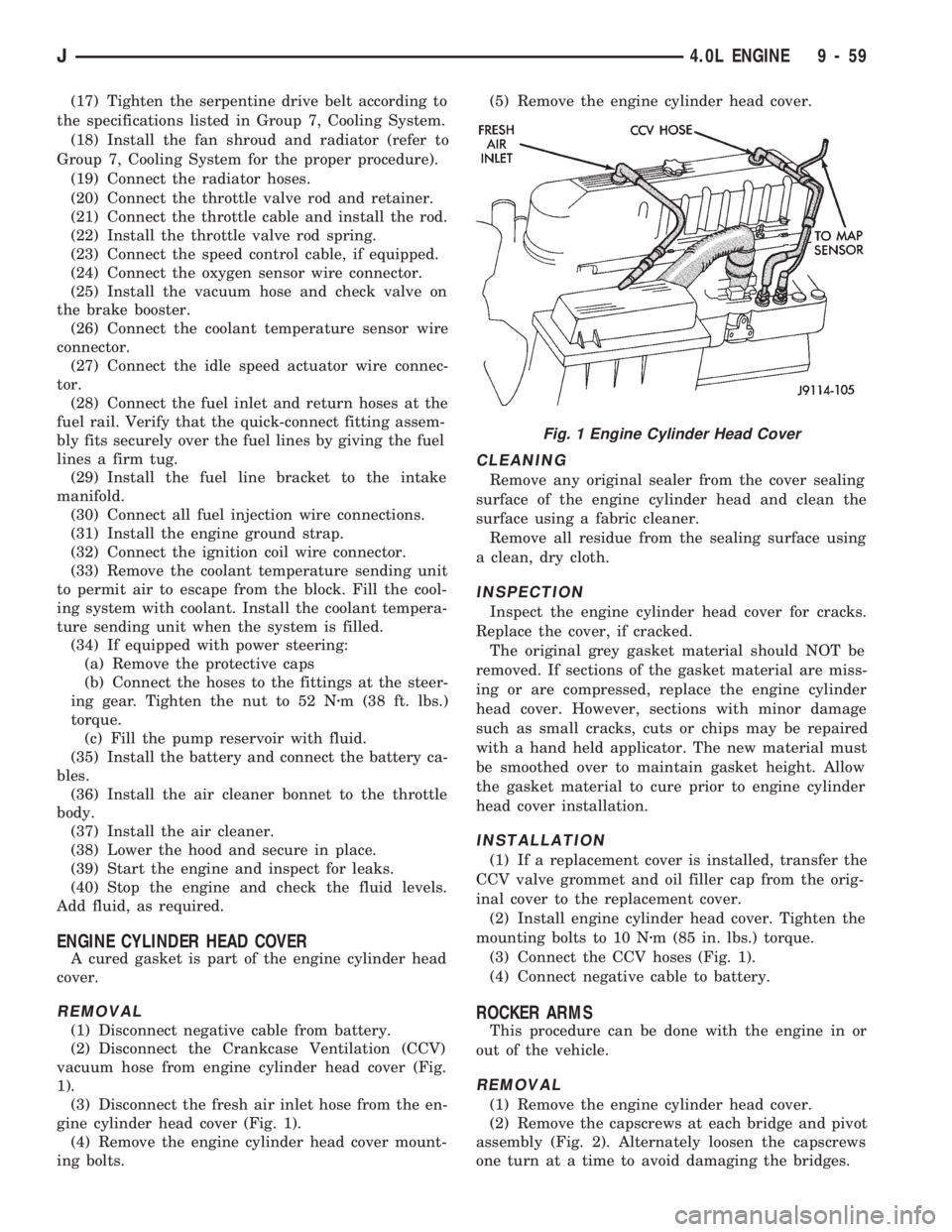 JEEP CHEROKEE 1994 Service Repair Manual (17) Tighten the serpentine drive belt according to
the specifications listed in Group 7, Cooling System.
(18) Install the fan shroud and radiator (refer to
Group 7, Cooling System for the proper proc JEEP CHEROKEE 1994 Service Repair Manual (17) Tighten the serpentine drive belt according to
the specifications listed in Group 7, Cooling System.
(18) Install the fan shroud and radiator (refer to
Group 7, Cooling System for the proper proc