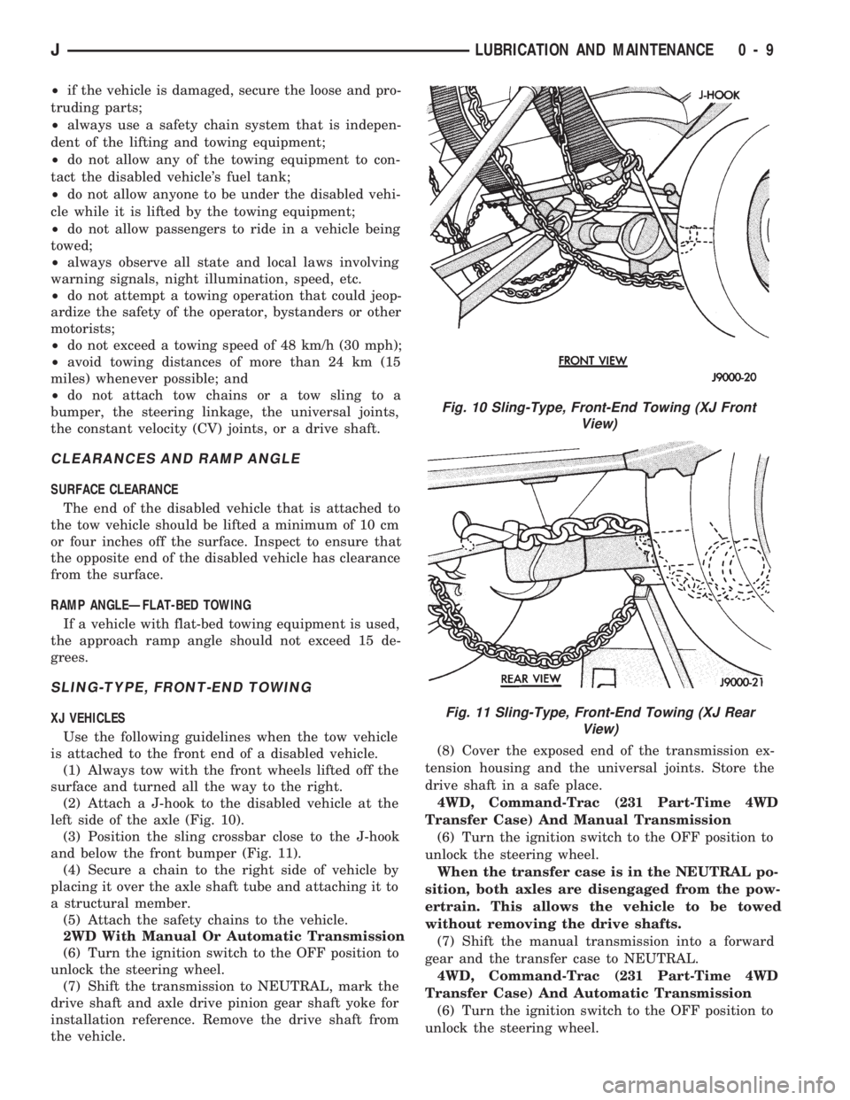 JEEP CHEROKEE 1994  Service Repair Manual ²if the vehicle is damaged, secure the loose and pro-
truding parts;
²always use a safety chain system that is indepen-
dent of the lifting and towing equipment;
²do not allow any of the towing equ