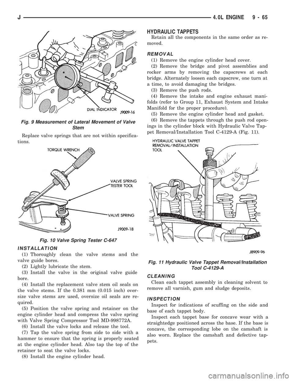 JEEP CHEROKEE 1994 Service Repair Manual Replace valve springs that are not within specifica-
tions.
INSTALLATION
(1) Thoroughly clean the valve stems and the
valve guide bores.
(2) Lightly lubricate the stem.
(3) Install the valve in the or JEEP CHEROKEE 1994 Service Repair Manual Replace valve springs that are not within specifica-
tions.
INSTALLATION
(1) Thoroughly clean the valve stems and the
valve guide bores.
(2) Lightly lubricate the stem.
(3) Install the valve in the or
