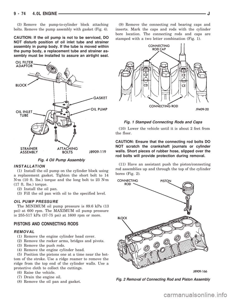 JEEP CHEROKEE 1994 Service Repair Manual (3) Remove the pump-to-cylinder block attaching
bolts. Remove the pump assembly with gasket (Fig. 4).
CAUTION: If the oil pump is not to be serviced, DO
NOT disturb position of oil inlet tube and stra JEEP CHEROKEE 1994 Service Repair Manual (3) Remove the pump-to-cylinder block attaching
bolts. Remove the pump assembly with gasket (Fig. 4).
CAUTION: If the oil pump is not to be serviced, DO
NOT disturb position of oil inlet tube and stra