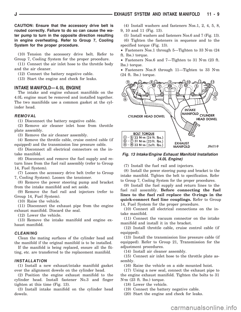 JEEP CHEROKEE 1994  Service Repair Manual CAUTION: Ensure that the accessory drive belt is
routed correctly. Failure to do so can cause the wa-
ter pump to turn in the opposite direction resulting
in engine overheating. Refer to Group 7, Cool