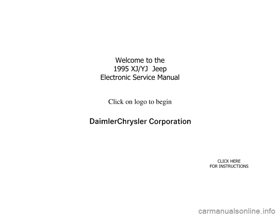 JEEP CHEROKEE 1995  Service Repair Manual :HOFRPHWRWKH
;-<--HHS
(OHFWURQLF6HUYLFH0DQXDO
Click on logo to begin
&/,&.+(5(
)25,16758&7,216 