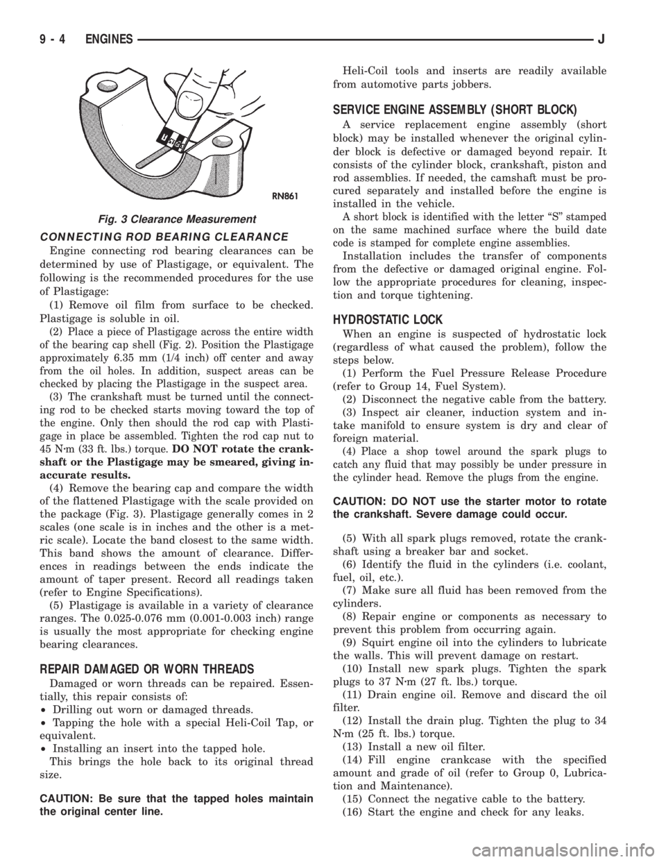 JEEP CHEROKEE 1995 Service Repair Manual CONNECTING ROD BEARING CLEARANCE
Engine connecting rod bearing clearances can be
determined by use of Plastigage, or equivalent. The
following is the recommended procedures for the use
of Plastigage:
JEEP CHEROKEE 1995 Service Repair Manual CONNECTING ROD BEARING CLEARANCE
Engine connecting rod bearing clearances can be
determined by use of Plastigage, or equivalent. The
following is the recommended procedures for the use
of Plastigage: