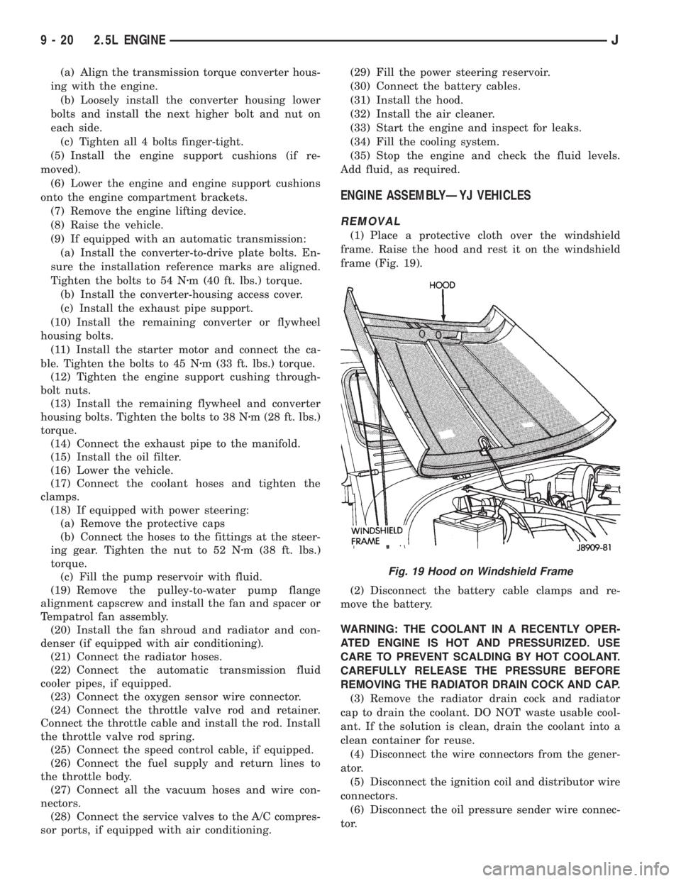 JEEP CHEROKEE 1995  Service Owners Manual (a) Align the transmission torque converter hous-
ing with the engine.
(b) Loosely install the converter housing lower
bolts and install the next higher bolt and nut on
each side.
(c) Tighten all 4 bo