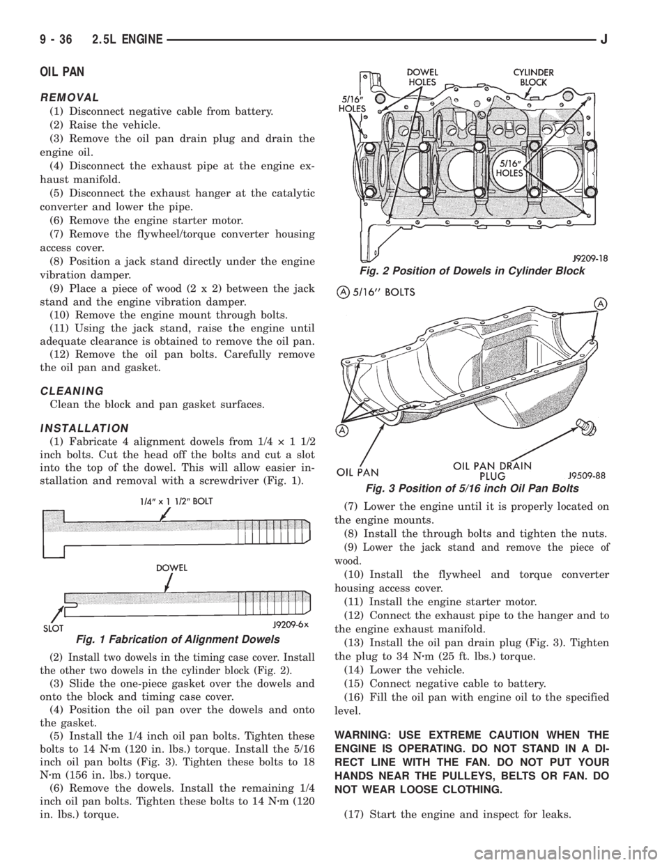 JEEP CHEROKEE 1995  Service Owners Manual OIL PAN
REMOVAL
(1) Disconnect negative cable from battery.
(2) Raise the vehicle.
(3) Remove the oil pan drain plug and drain the
engine oil.
(4) Disconnect the exhaust pipe at the engine ex-
haust m