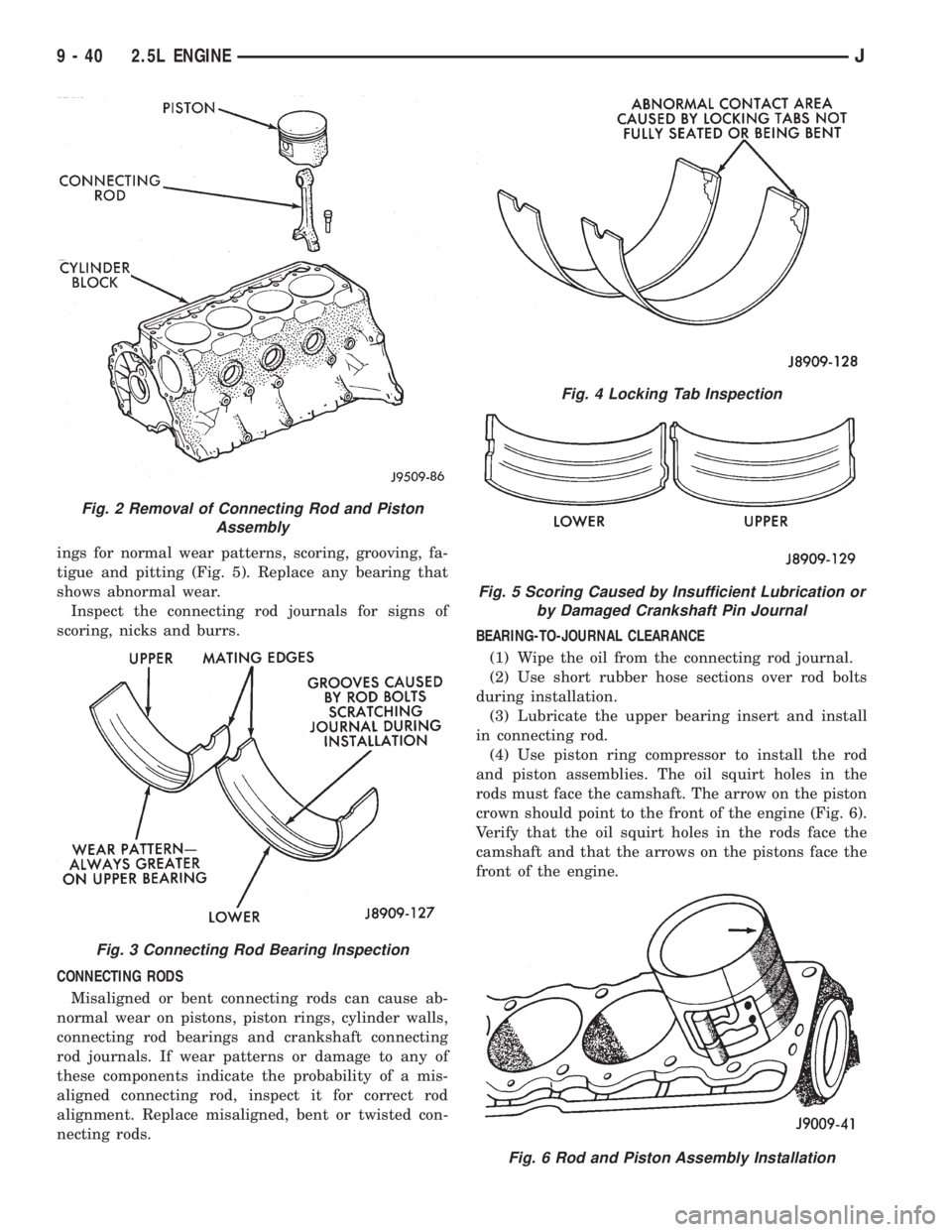 JEEP CHEROKEE 1995 Service User Guide ings for normal wear patterns, scoring, grooving, fa-
tigue and pitting (Fig. 5). Replace any bearing that
shows abnormal wear.
Inspect the connecting rod journals for signs of
scoring, nicks and burr JEEP CHEROKEE 1995 Service User Guide ings for normal wear patterns, scoring, grooving, fa-
tigue and pitting (Fig. 5). Replace any bearing that
shows abnormal wear.
Inspect the connecting rod journals for signs of
scoring, nicks and burr