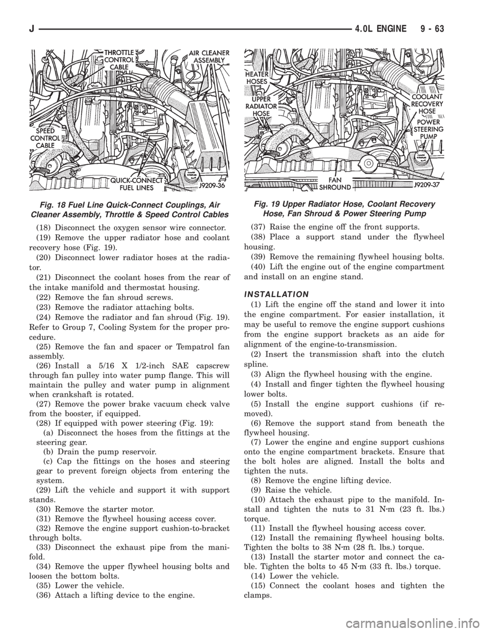 JEEP CHEROKEE 1995  Service Owners Manual (18) Disconnect the oxygen sensor wire connector.
(19) Remove the upper radiator hose and coolant
recovery hose (Fig. 19).
(20) Disconnect lower radiator hoses at the radia-
tor.
(21) Disconnect the c