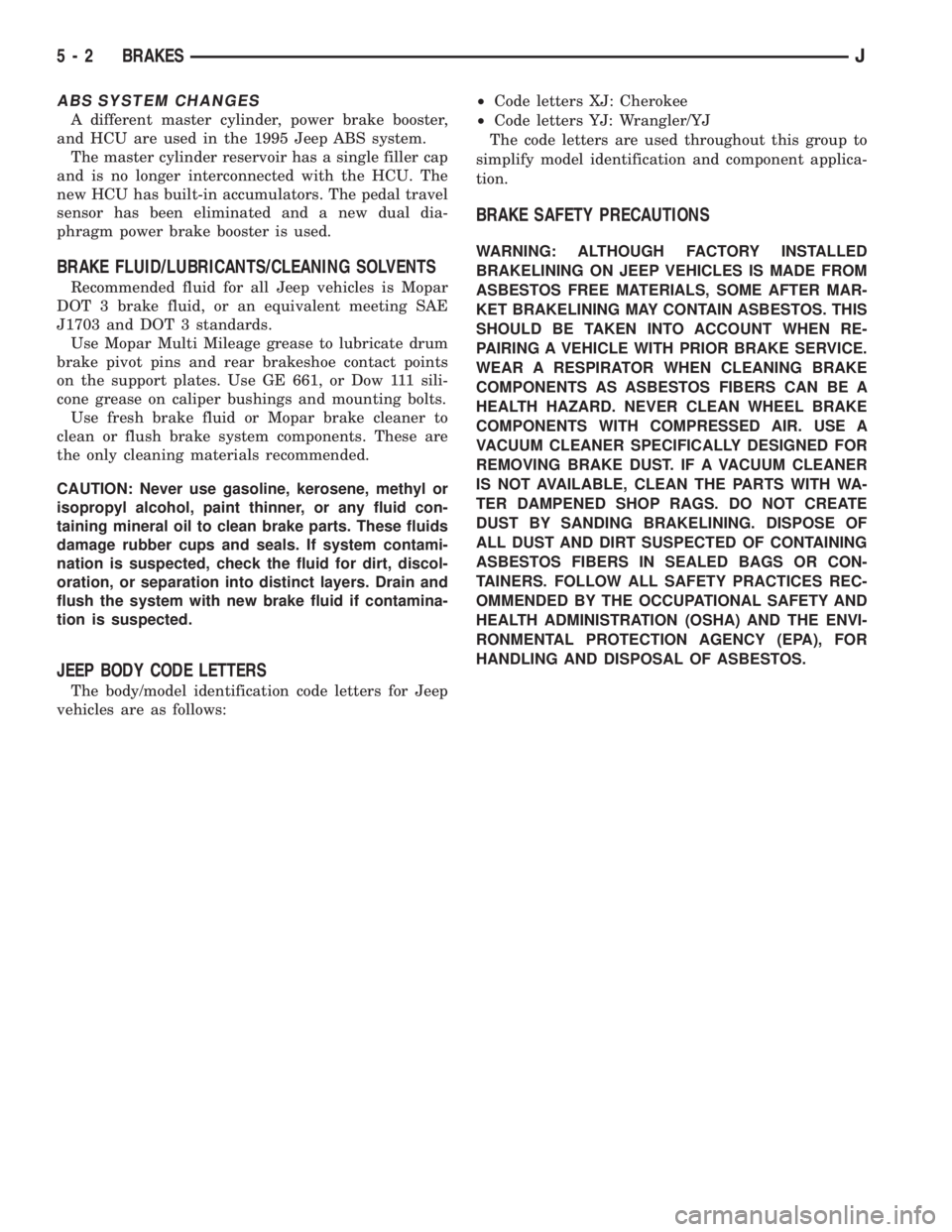 JEEP CHEROKEE 1995  Service Repair Manual ABS SYSTEM CHANGES
A different master cylinder, power brake booster,
and HCU are used in the 1995 Jeep ABS system.
The master cylinder reservoir has a single filler cap
and is no longer interconnected