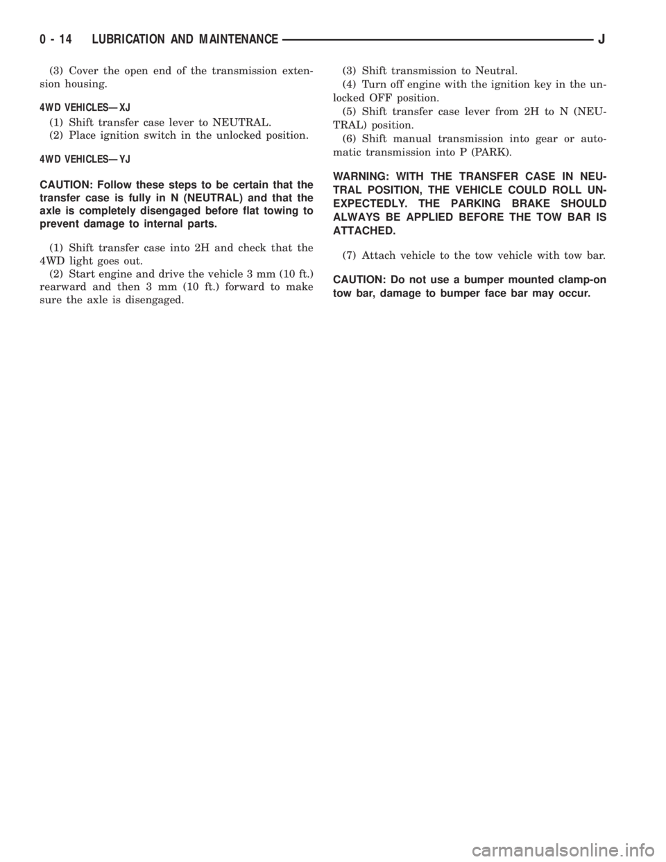 JEEP CHEROKEE 1995 Service Repair Manual (3) Cover the open end of the transmission exten-
sion housing.
4WD VEHICLESÐXJ
(1) Shift transfer case lever to NEUTRAL.
(2) Place ignition switch in the unlocked position.
4WD VEHICLESÐYJ
CAUTION: JEEP CHEROKEE 1995 Service Repair Manual (3) Cover the open end of the transmission exten-
sion housing.
4WD VEHICLESÐXJ
(1) Shift transfer case lever to NEUTRAL.
(2) Place ignition switch in the unlocked position.
4WD VEHICLESÐYJ
CAUTION: