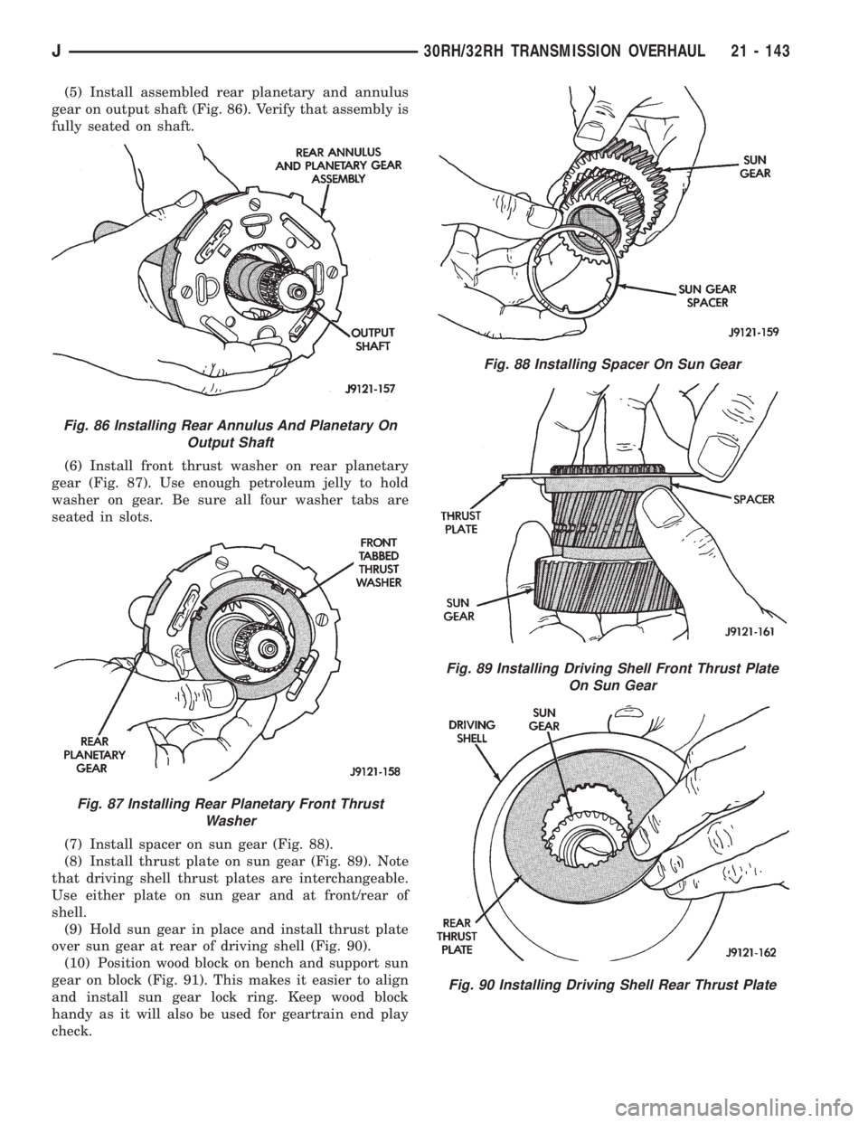 JEEP CHEROKEE 1995  Service Repair Manual (5) Install assembled rear planetary and annulus
gear on output shaft (Fig. 86). Verify that assembly is
fully seated on shaft.
(6) Install front thrust washer on rear planetary
gear (Fig. 87). Use en