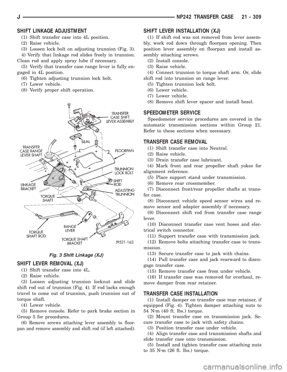 JEEP CHEROKEE 1995 Service Repair Manual SHIFT LINKAGE ADJUSTMENT
(1) Shift transfer case into 4L position.
(2) Raise vehicle.
(3) Loosen lock bolt on adjusting trunnion (Fig. 3).
4) Verify that linkage rod slides freely in trunnion.
Clean r JEEP CHEROKEE 1995 Service Repair Manual SHIFT LINKAGE ADJUSTMENT
(1) Shift transfer case into 4L position.
(2) Raise vehicle.
(3) Loosen lock bolt on adjusting trunnion (Fig. 3).
4) Verify that linkage rod slides freely in trunnion.
Clean r