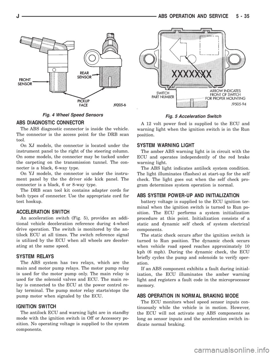JEEP CHEROKEE 1995 Service Repair Manual ABS DIAGNOSTIC CONNECTOR
The ABS diagnostic connector is inside the vehicle.
The connector is the access point for the DRB scan
tool.
On XJ models, the connector is located under the
instrument panel JEEP CHEROKEE 1995 Service Repair Manual ABS DIAGNOSTIC CONNECTOR
The ABS diagnostic connector is inside the vehicle.
The connector is the access point for the DRB scan
tool.
On XJ models, the connector is located under the
instrument panel