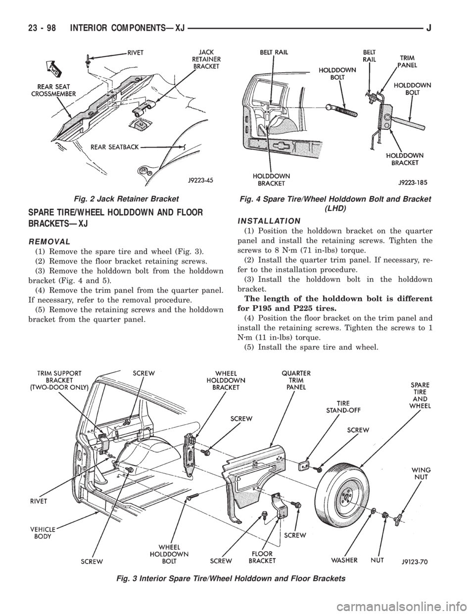 JEEP CHEROKEE 1995  Service Repair Manual SPARE TIRE/WHEEL HOLDDOWN AND FLOOR
BRACKETSÐXJ
REMOVAL
(1) Remove the spare tire and wheel (Fig. 3).
(2) Remove the floor bracket retaining screws.
(3) Remove the holddown bolt from the holddown
bra