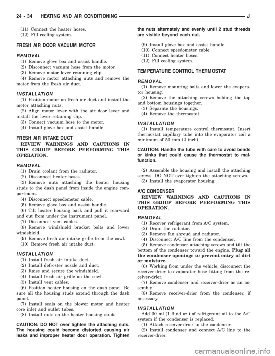 JEEP CHEROKEE 1995 Service Repair Manual (11) Connect the heater hoses.
(12) Fill cooling system.
FRESH AIR DOOR VACUUM MOTOR
REMOVAL
(1) Remove glove box and assist handle.
(2) Disconnect vacuum hose from the motor.
(3) Remove motor lever r JEEP CHEROKEE 1995 Service Repair Manual (11) Connect the heater hoses.
(12) Fill cooling system.
FRESH AIR DOOR VACUUM MOTOR
REMOVAL
(1) Remove glove box and assist handle.
(2) Disconnect vacuum hose from the motor.
(3) Remove motor lever r
