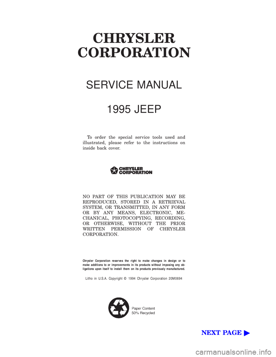 JEEP CHEROKEE 1995 Service Repair Manual CHRYSLER
CORPORATION
SERVICE MANUAL
1995 JEEP
To order the special service tools used and
illustrated, please refer to the instructions on
inside back cover.
NO PART OF THIS PUBLICATION MAY BE
REPRODU JEEP CHEROKEE 1995 Service Repair Manual CHRYSLER
CORPORATION
SERVICE MANUAL
1995 JEEP
To order the special service tools used and
illustrated, please refer to the instructions on
inside back cover.
NO PART OF THIS PUBLICATION MAY BE
REPRODU