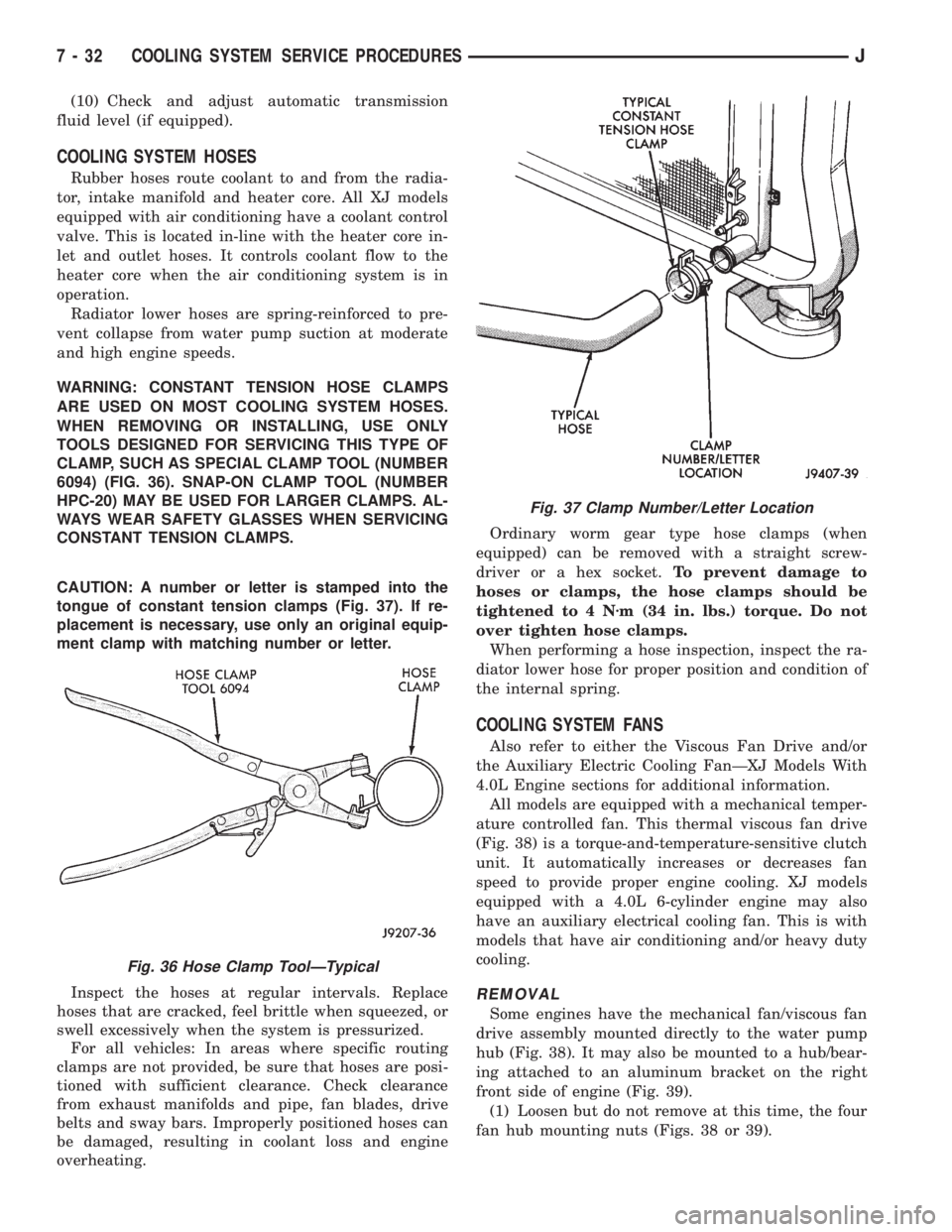 JEEP CHEROKEE 1995  Service Repair Manual (10) Check and adjust automatic transmission
fluid level (if equipped).
COOLING SYSTEM HOSES
Rubber hoses route coolant to and from the radia-
tor, intake manifold and heater core. All XJ models
equip