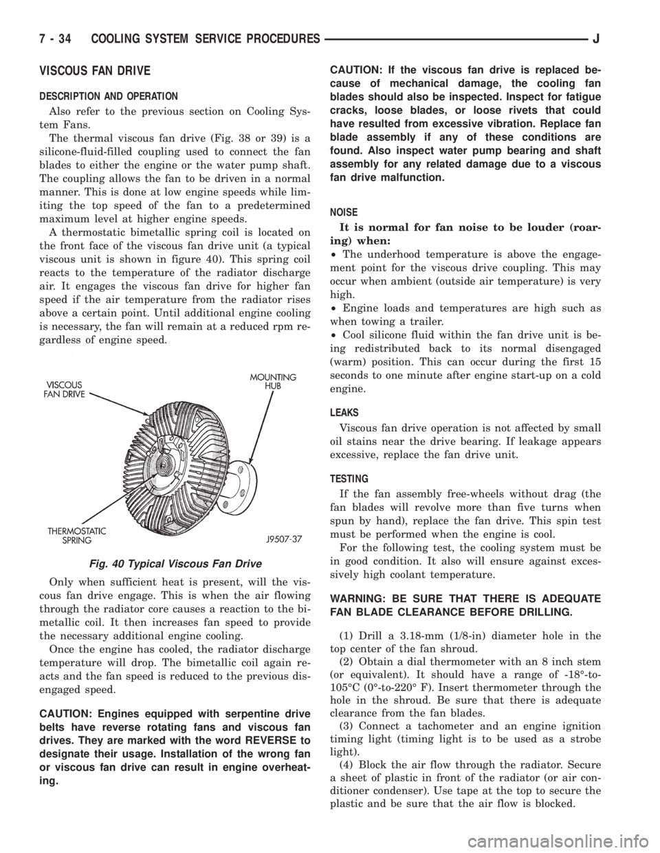 JEEP CHEROKEE 1995  Service Repair Manual VISCOUS FAN DRIVE
DESCRIPTION AND OPERATION
Also refer to the previous section on Cooling Sys-
tem Fans.
The thermal viscous fan drive (Fig. 38 or 39) is a
silicone-fluid-filled coupling used to conne