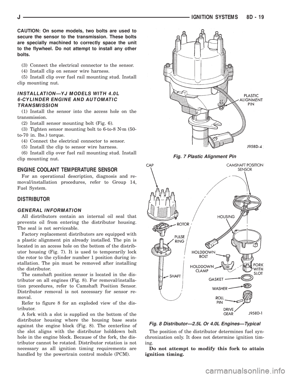 JEEP CHEROKEE 1995  Service Owners Manual CAUTION: On some models, two bolts are used to
secure the sensor to the transmission. These bolts
are specially machined to correctly space the unit
to the flywheel. Do not attempt to install any othe