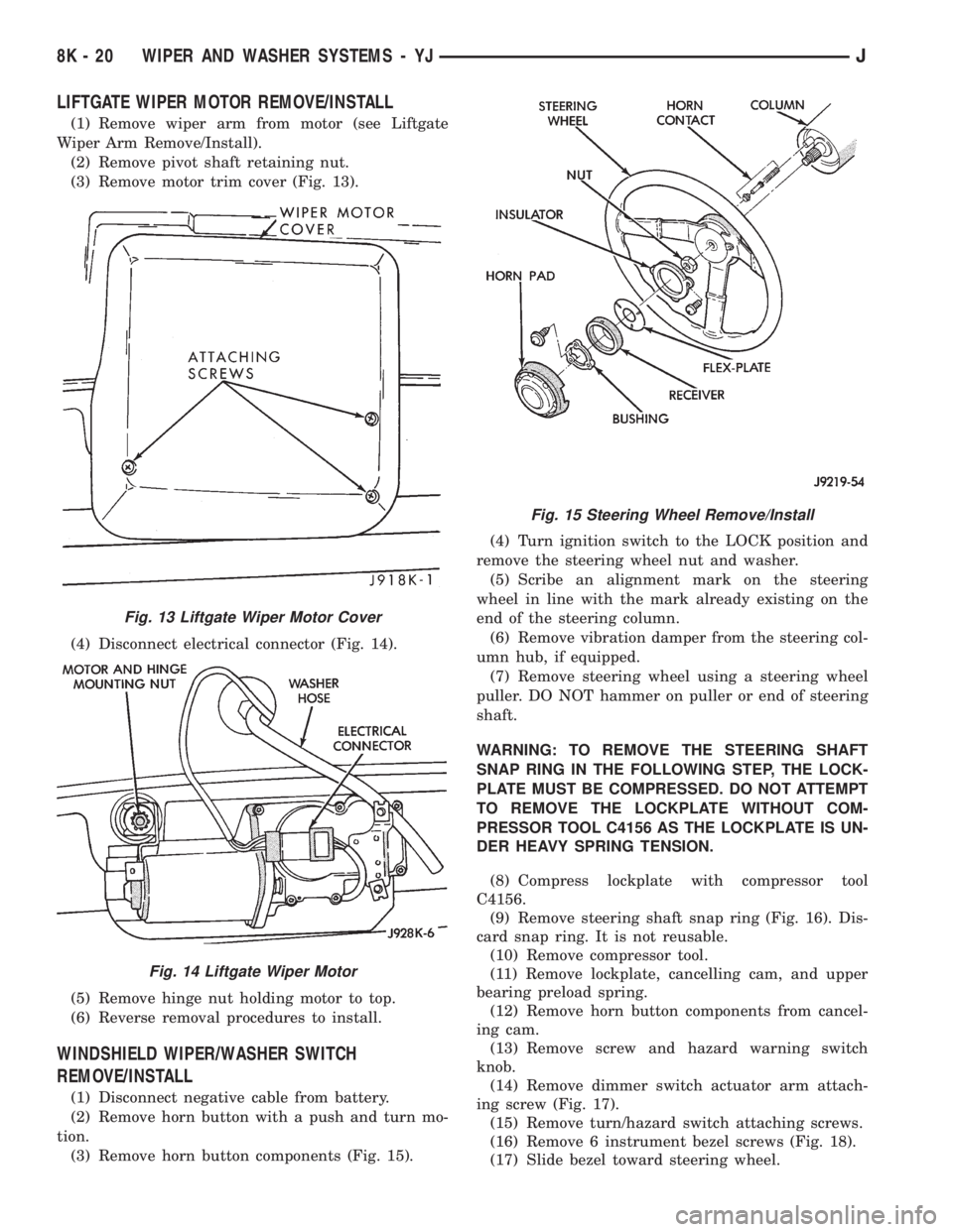 JEEP CHEROKEE 1995  Service Owners Manual LIFTGATE WIPER MOTOR REMOVE/INSTALL
(1) Remove wiper arm from motor (see Liftgate
Wiper Arm Remove/Install).
(2) Remove pivot shaft retaining nut.
(3) Remove motor trim cover (Fig. 13).
(4) Disconnect