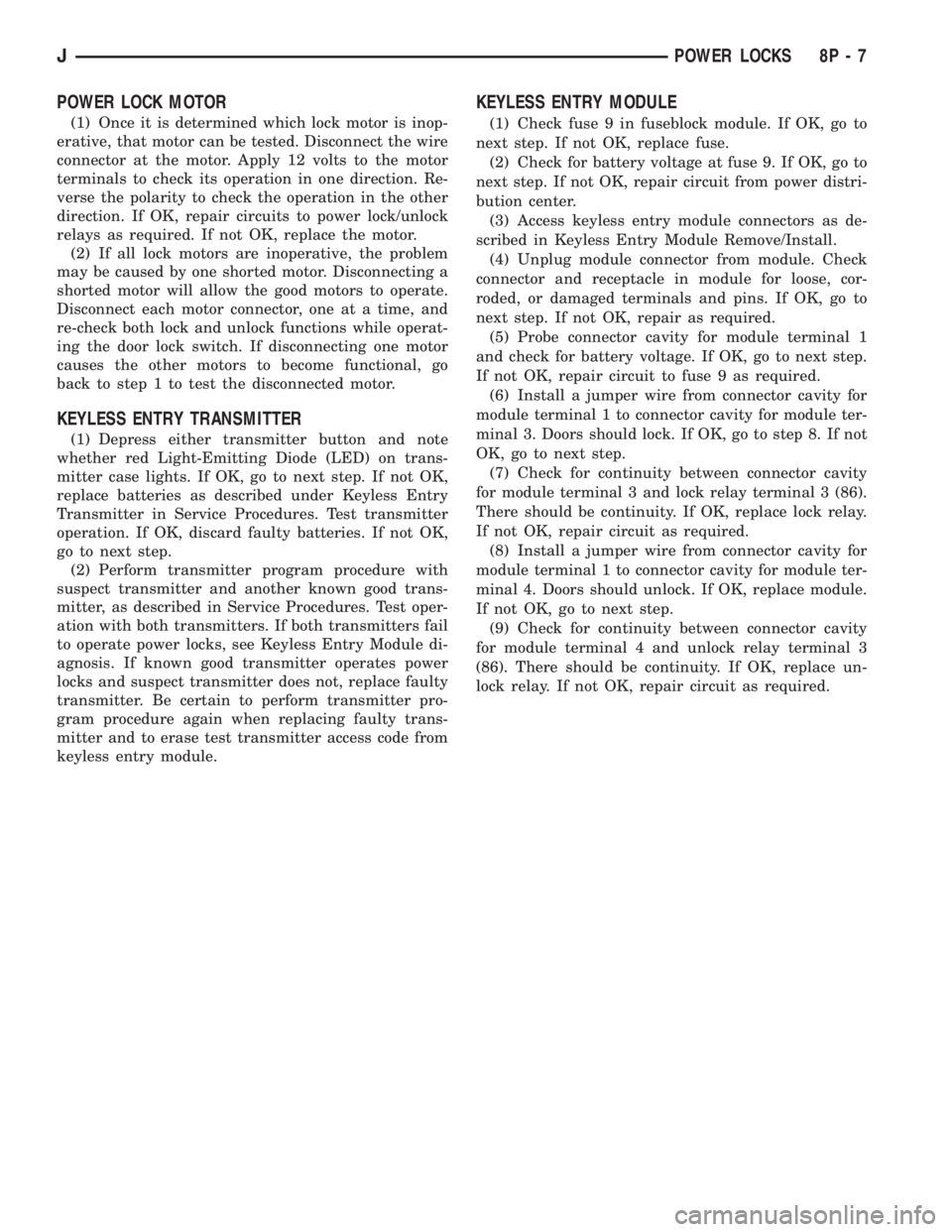 JEEP CHEROKEE 1995  Service Repair Manual POWER LOCK MOTOR
(1) Once it is determined which lock motor is inop-
erative, that motor can be tested. Disconnect the wire
connector at the motor. Apply 12 volts to the motor
terminals to check its o
