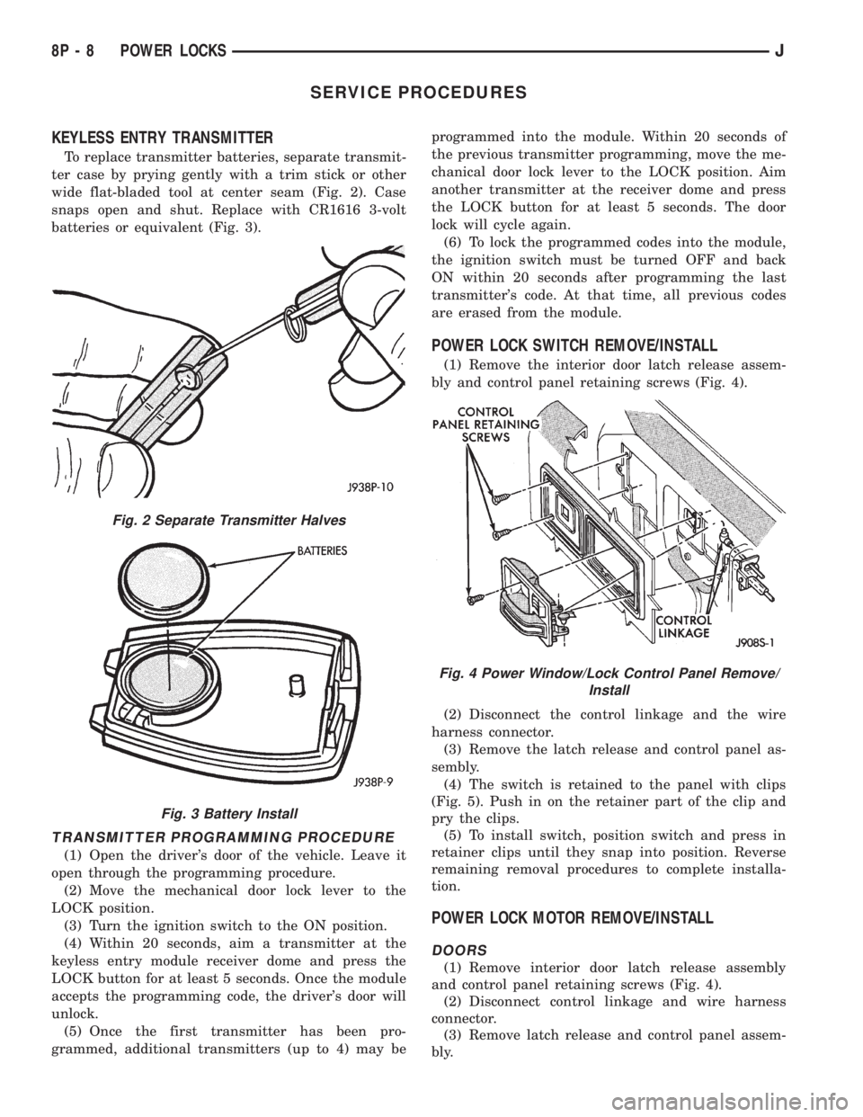 JEEP CHEROKEE 1995  Service Repair Manual SERVICE PROCEDURES
KEYLESS ENTRY TRANSMITTER
To replace transmitter batteries, separate transmit-
ter case by prying gently with a trim stick or other
wide flat-bladed tool at center seam (Fig. 2). Ca