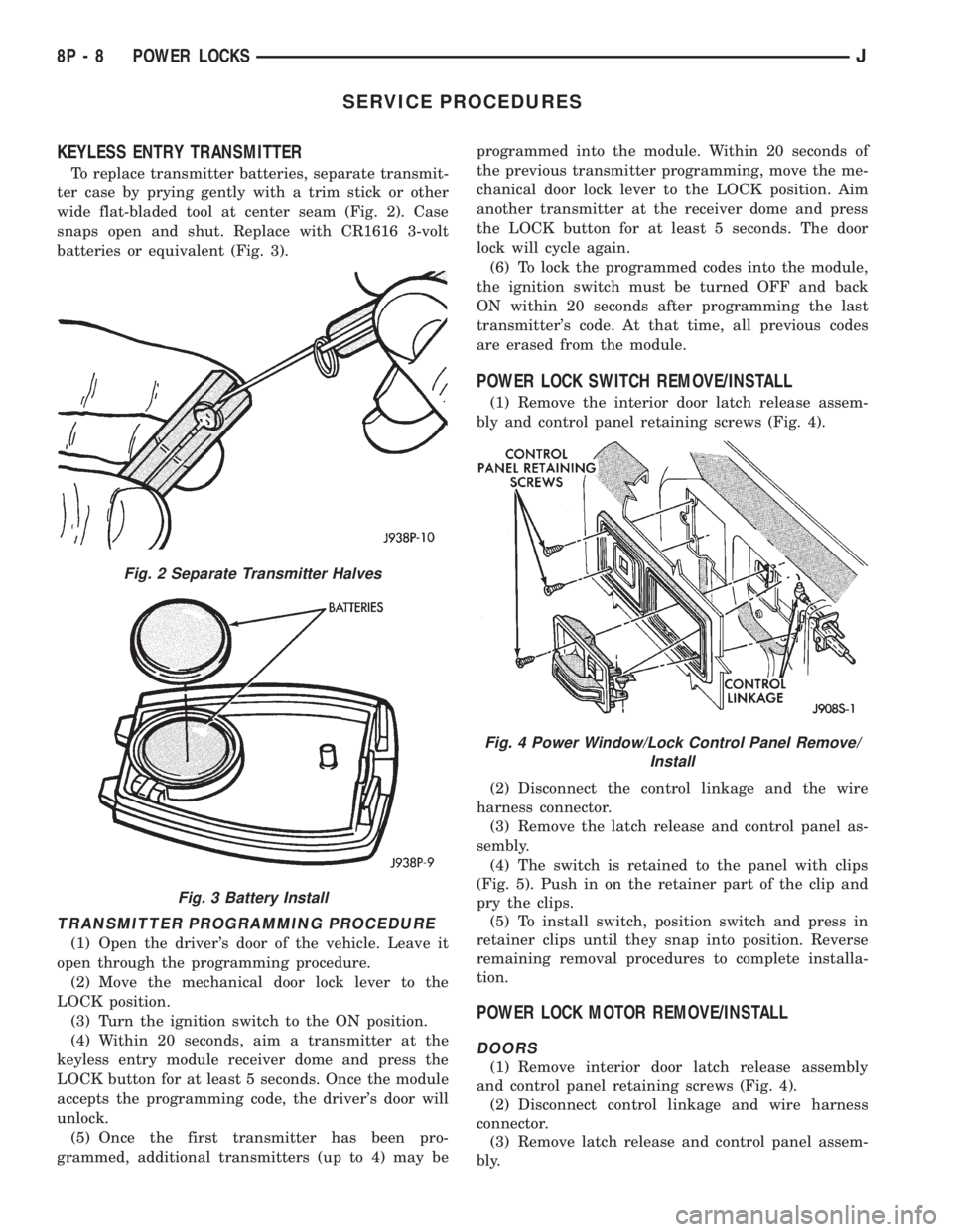 JEEP CHEROKEE 1995 Service Repair Manual SERVICE PROCEDURES
KEYLESS ENTRY TRANSMITTER
To replace transmitter batteries, separate transmit-
ter case by prying gently with a trim stick or other
wide flat-bladed tool at center seam (Fig. 2). Ca JEEP CHEROKEE 1995 Service Repair Manual SERVICE PROCEDURES
KEYLESS ENTRY TRANSMITTER
To replace transmitter batteries, separate transmit-
ter case by prying gently with a trim stick or other
wide flat-bladed tool at center seam (Fig. 2). Ca