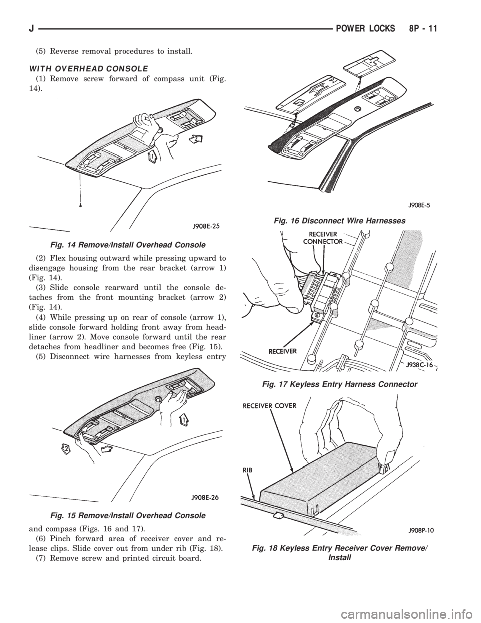 JEEP CHEROKEE 1995  Service Repair Manual (5) Reverse removal procedures to install.
WITH OVERHEAD CONSOLE
(1) Remove screw forward of compass unit (Fig.
14).
(2) Flex housing outward while pressing upward to
disengage housing from the rear b