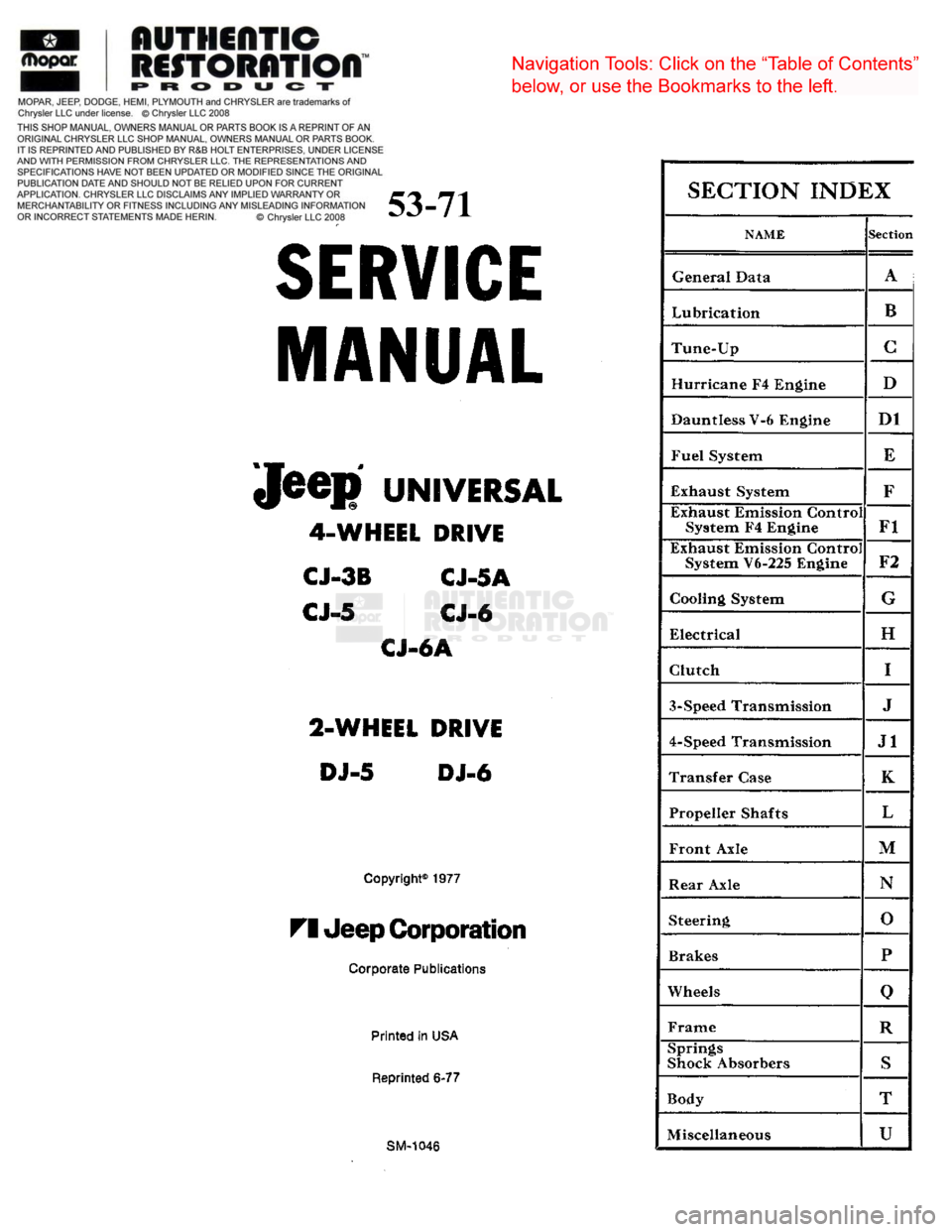 JEEP CJ 1953  Service Manual 
1953-71 

SERVICE  MANUAL 

JeeP
 UNIVERSAL 
 4-WHEEL DRIVE 
CJ-3B CJ-5A 
CJ-5
 CJ-6 
 CJ-6A 
2-WHEEL DRIVE  DJ-5
 DJ-6 

Copyright®
 1977 

FI Jeep Corporation  Corporate Publications 
Printed
 in 