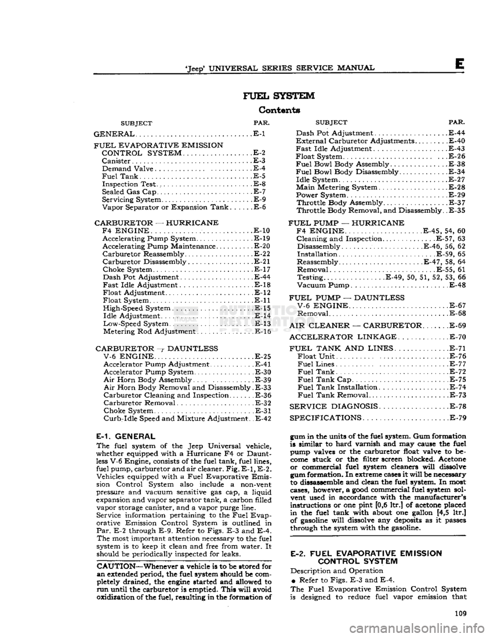JEEP CJ 1953  Service Manual 
Jeep*
 UNIVERSAL SERIES SERVICE
 MANUAL 

E 

FUEL
 SYSTEM 
 Contents 

SUBJECT
 PAR. 

GENERAL
 E-1 Dash 

FUEL
 EVAPORATIVE EMISSION
 ?*^r 
 CONTROL SYSTEM
 ..E-2 
Canister
 .E-3 .  Demand Valve E