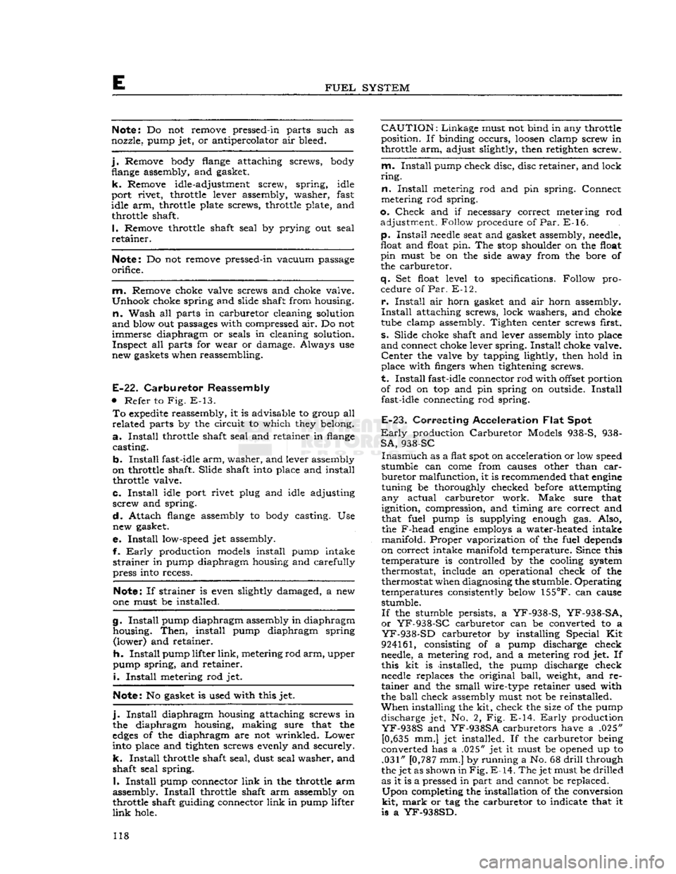 JEEP CJ 1953  Service Manual 
E 

FUEL
 SYSTEM 
Note:
 Do not remove pressed-in parts such as 
nozzle, pump jet, or antipercolator air bleed. 

j.
 Remove body flange attaching screws, body  flange assembly, and gasket. 

k.
 Rem