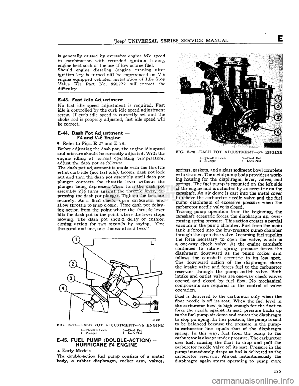 JEEP CJ 1953  Service Manual 
Jeep
 UNIVERSAL
 SERIES
 SERVICE
 MANUAL 

E 
is generally caused by excessive
 engine
 idle speed 

in
 combination with retarded ignition timing, 

engine
 heat soak or the use cf low octane fuel