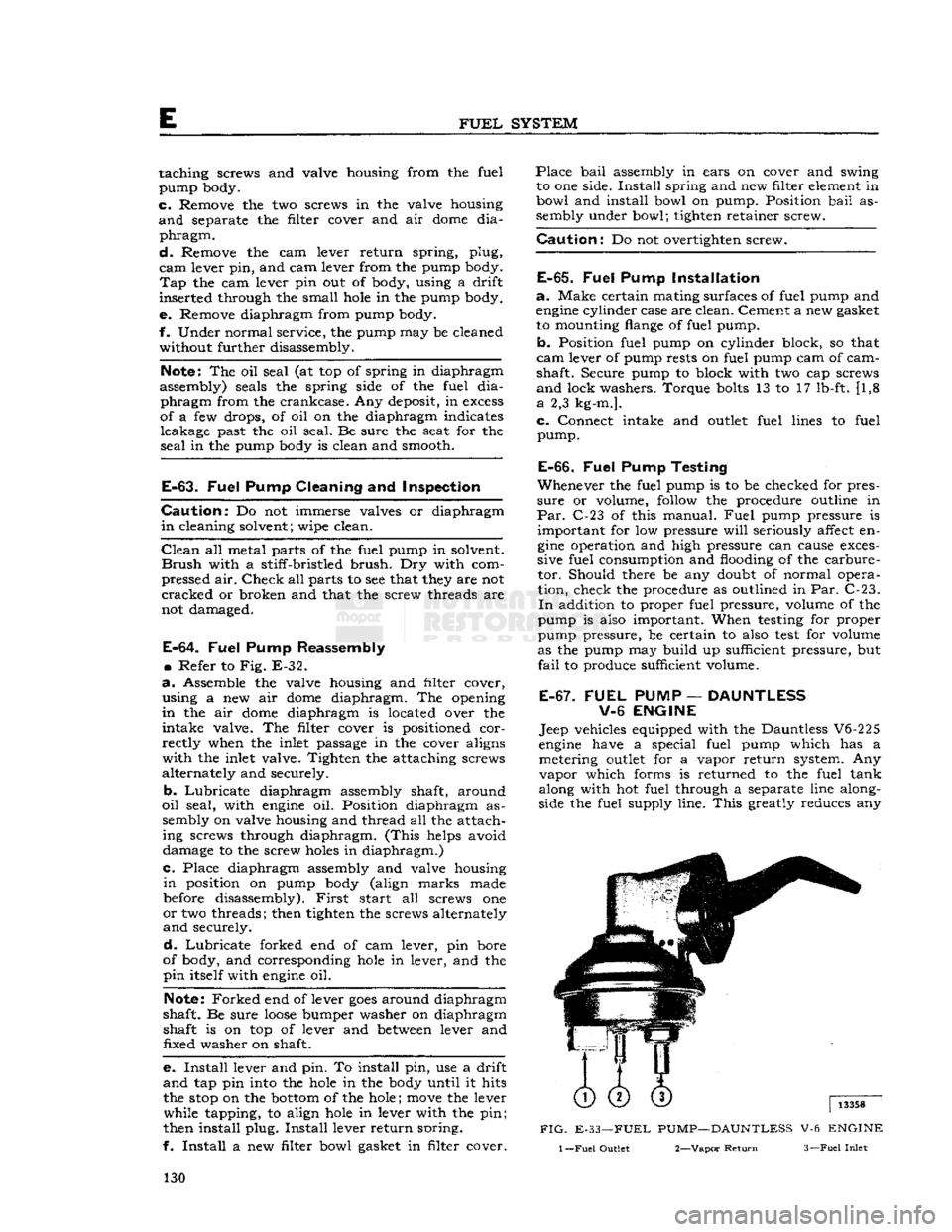 JEEP CJ 1953  Service Manual 
E 

FUEL
 SYSTEM 
taching screws and valve housing from the fuel 
pump body. 

c.
 Remove the two screws in the valve housing 
 and
 separate the filter cover and air
 dome
 dia­
 phragm. 

d.
 Remo