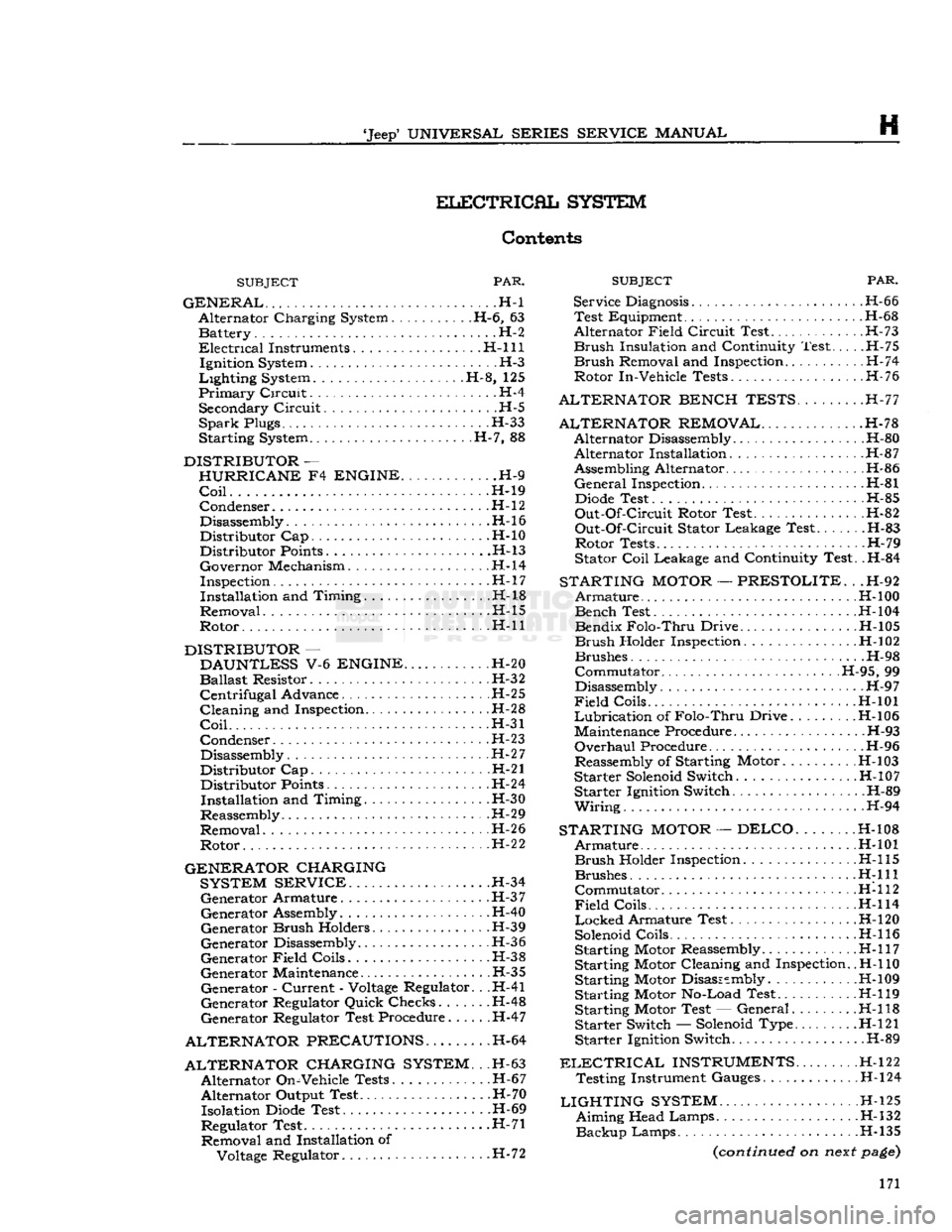 JEEP CJ 1953  Service Manual 
Jeep
 UNIVERSAL SERIES SERVICE
 MANUAL 

H 
ELECTRICAL
 SYSTEM 

Contents 

SUBJECT
 PAR. 

GENERAL
 . -H-l  Alternator Charging System H-6, 63 Battery. . . .H-2 

Electrical
 Instruments. H-l 11  