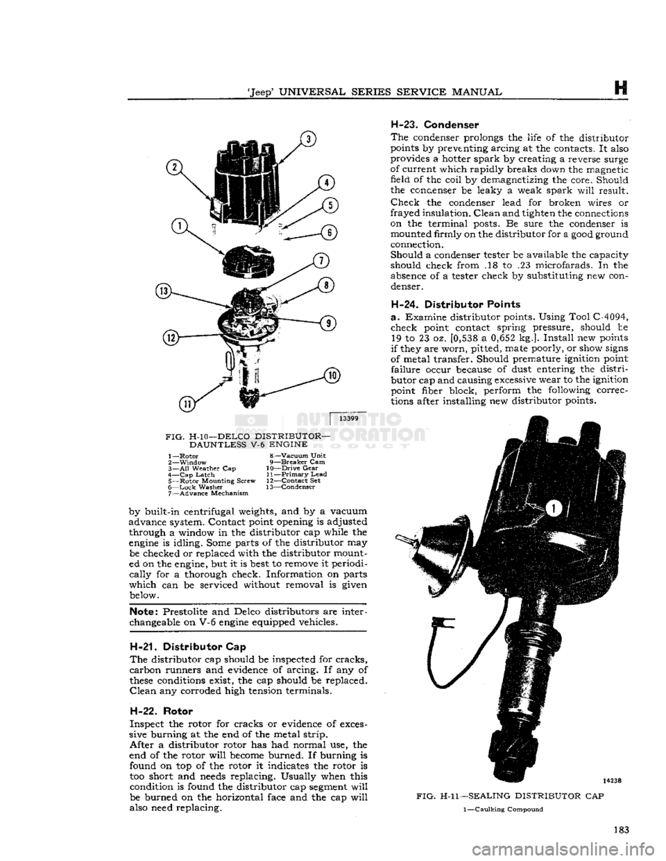 JEEP CJ 1953  Service Manual 
Jeep*
 UNIVERSAL
 SERIES SERVICE
 MANUAL 

H 
|
 13399 

FIG.
 H-10—DELCO
 DISTRIBUTOR— 
 DAUNTLESS
 V-6
 ENGINE 

1—
 Rotor
 8—Vacuum
 Unit 

2—
 Window
 9—Breaker Cam 
3—
 All
 Weath