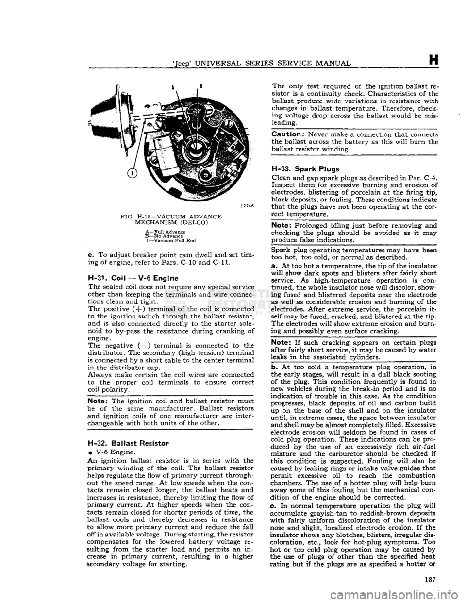JEEP CJ 1953 Manual PDF 
Jeep
 UNIVERSAL
 SERIES SERVICE
 MANUAL 

H 

12746 

FIG.
 H-l8—VACUUM
 ADVANCE 
 MECHANISM
 (DELCO) 

A—Full
 Advance 

B—No
 Advance 
 1—Vacuum
 Pull
 Rod 
 e.
 To adjust breaker point c