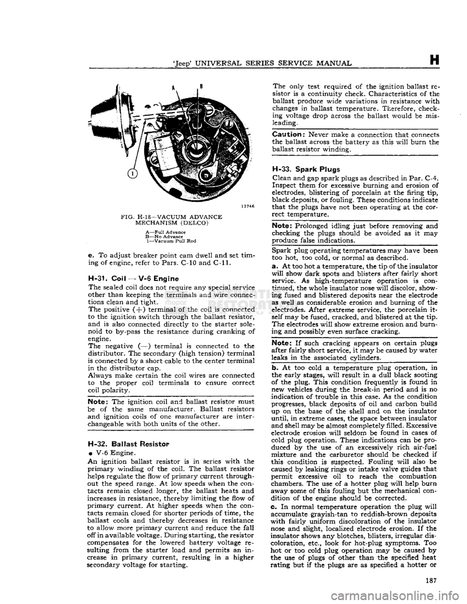 JEEP CJ 1953  Service Manual 
Jeep
 UNIVERSAL
 SERIES SERVICE
 MANUAL 

H 

12746 

FIG.
 H-l8—VACUUM
 ADVANCE 
 MECHANISM
 (DELCO) 

A—Full
 Advance 

B—No
 Advance 
 1—Vacuum
 Pull
 Rod 
 e.
 To adjust breaker point c