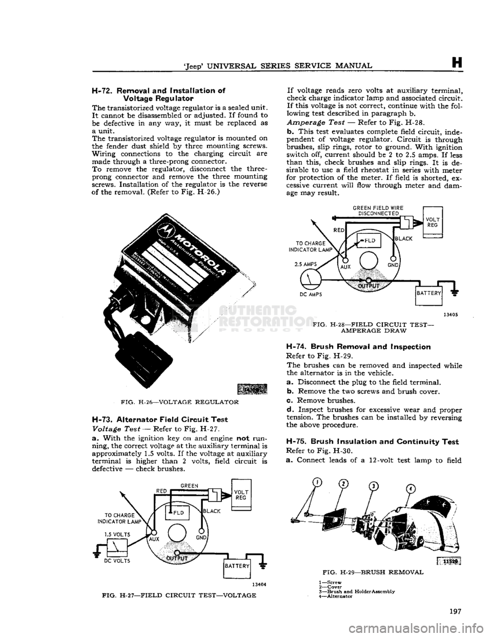 JEEP CJ 1953 Owners Manual 
Jeep
 UNIVERSAL SERIES SERVICE
 MANUAL 

H 
H-72.
 Removal
 and
 Installation
 of 

Voltage Regulator 

The
 transistorized
 voltage
 regulator is a sealed unit. 
 It
 cannot be disassembled or adj