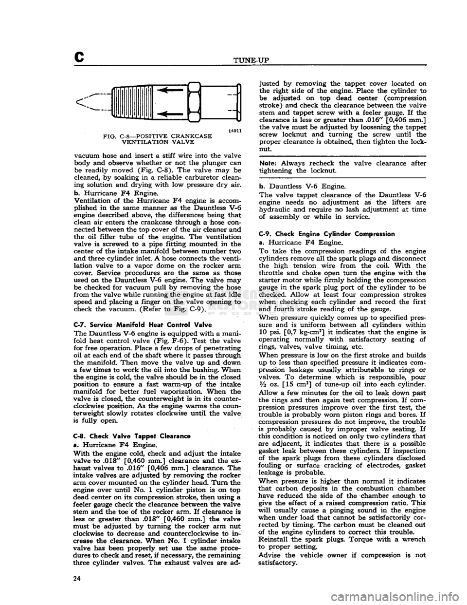 JEEP CJ 1953  Service Manual 
c 

TUNE-UP 

14011 

FIG.
 C-8—POSITIVE CRANKCASE  VENTILATION VALVE 
 vacuum
 hose
 and insert a stiff wire into the valve 
body and observe whether or not the plunger can  be readily moved (Fig.